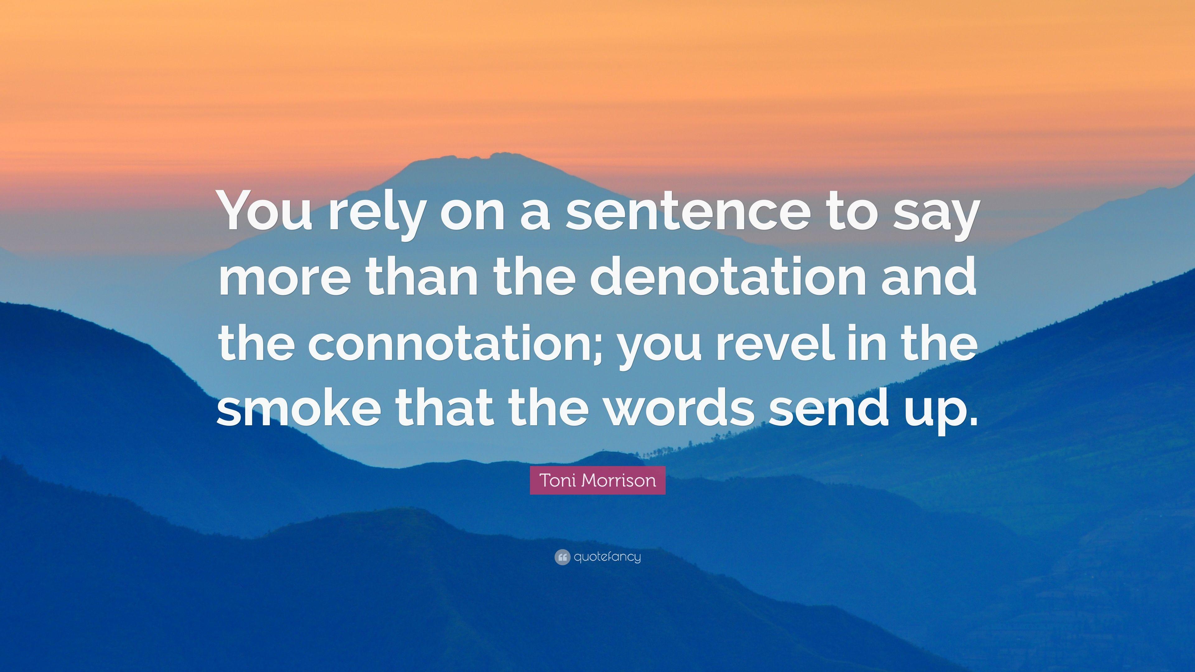 Toni Morrison Quote: “You rely on a sentence to say more than