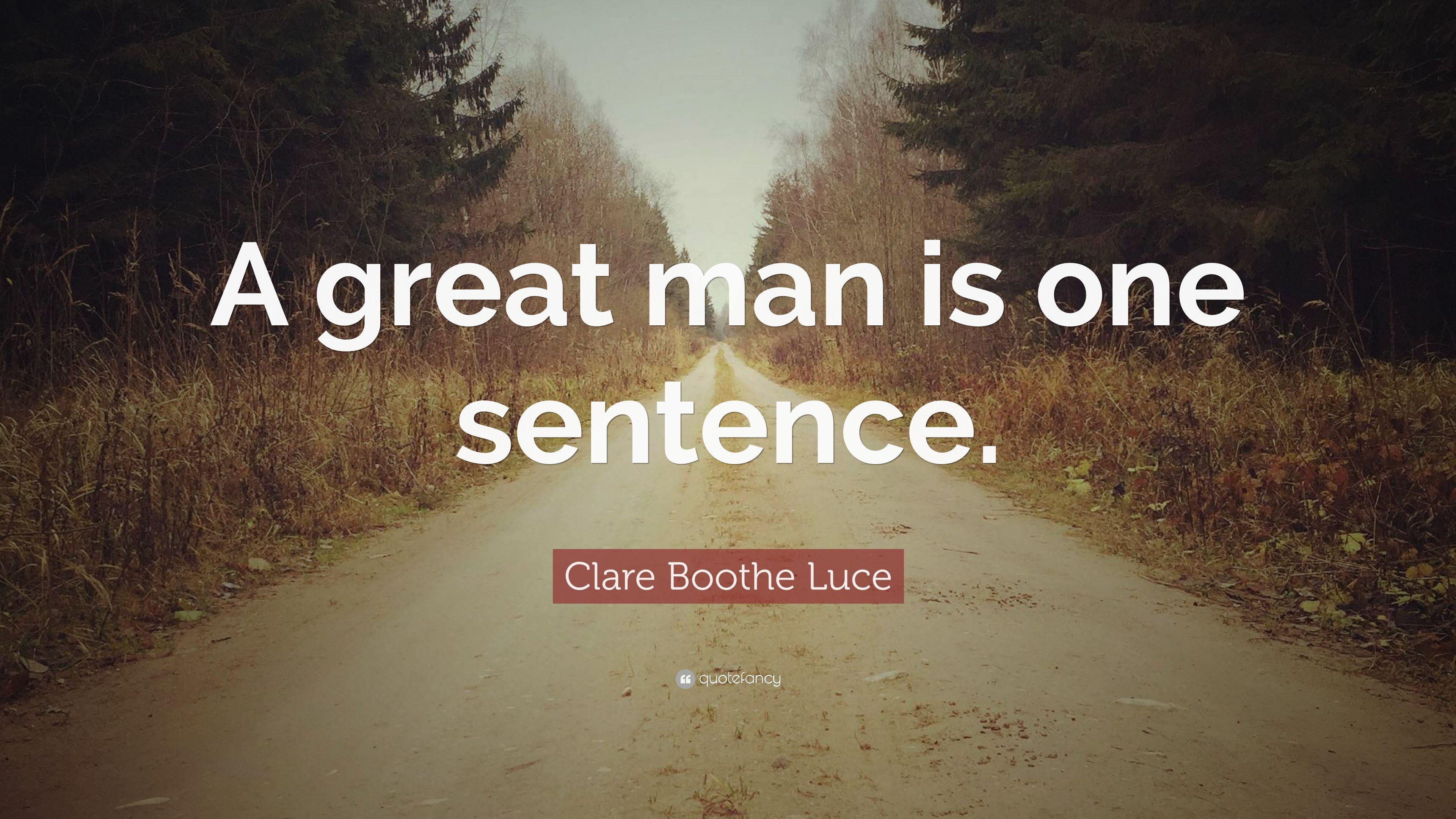 Clare Boothe Luce Quote: “A great man is one sentence.” 9
