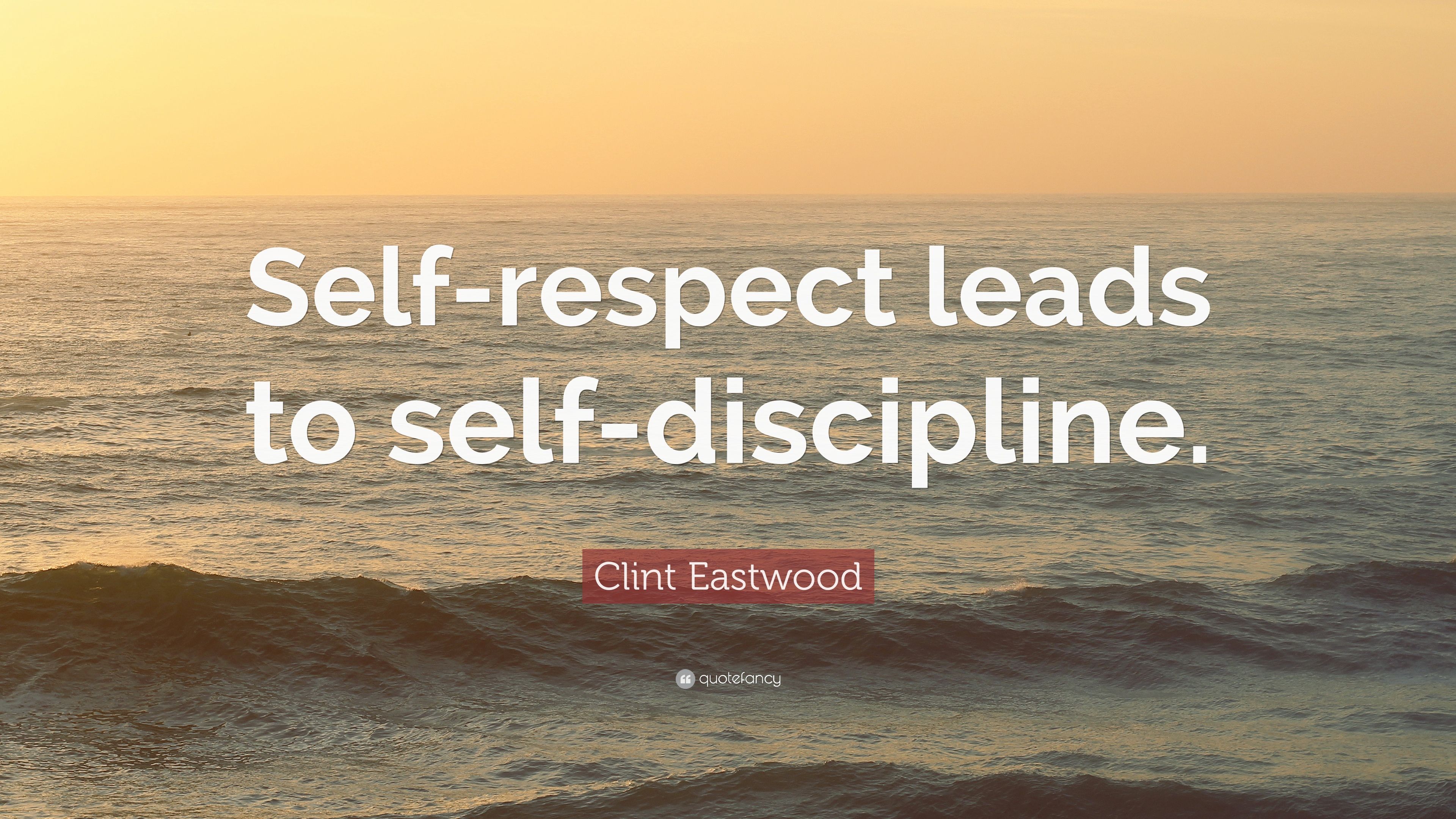 Clint Eastwood Quote: “Self Respect Leads To Self Discipline.” 12