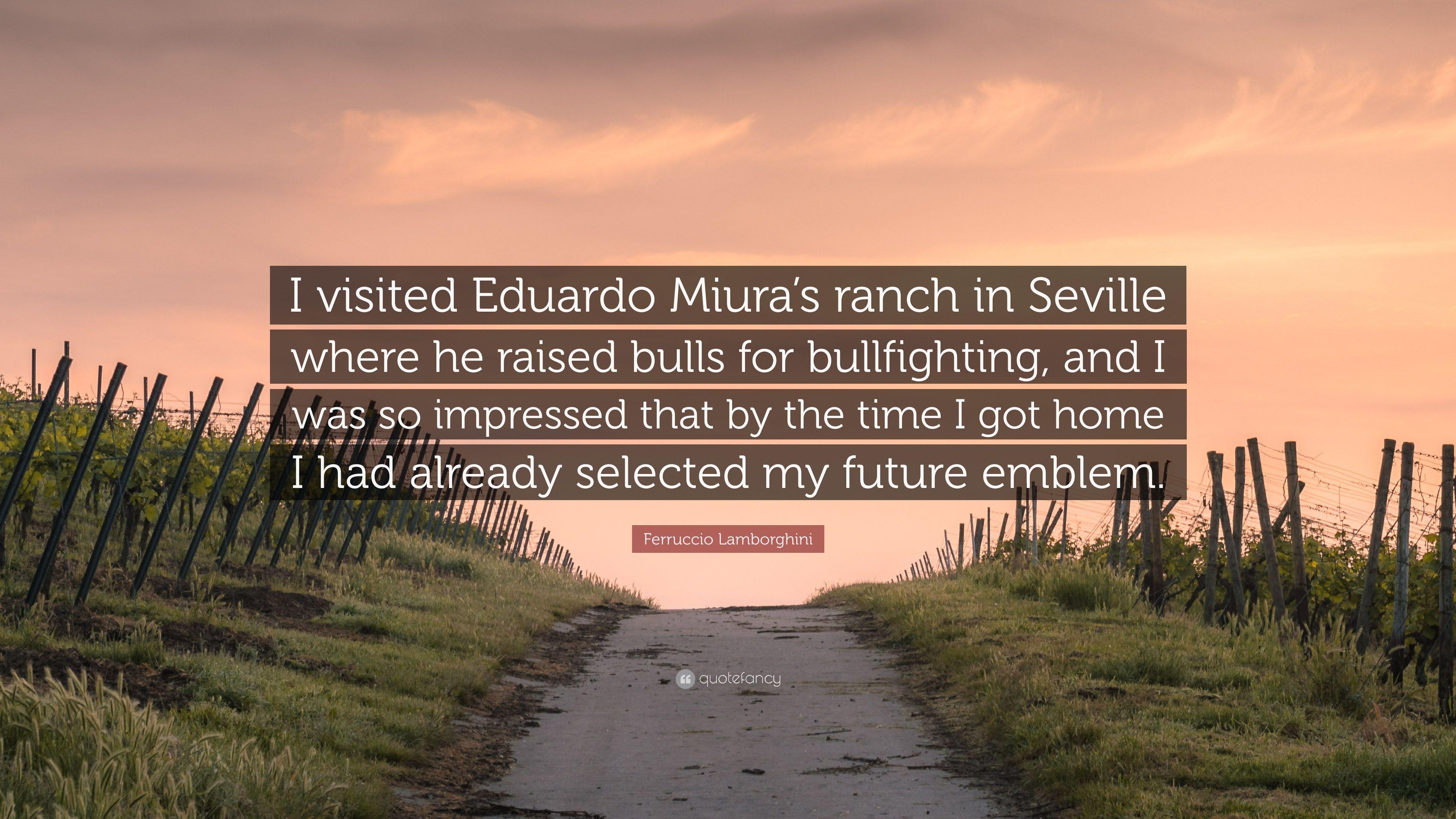 Ferruccio Lamborghini Quote: “I visited Eduardo Miura's ranch