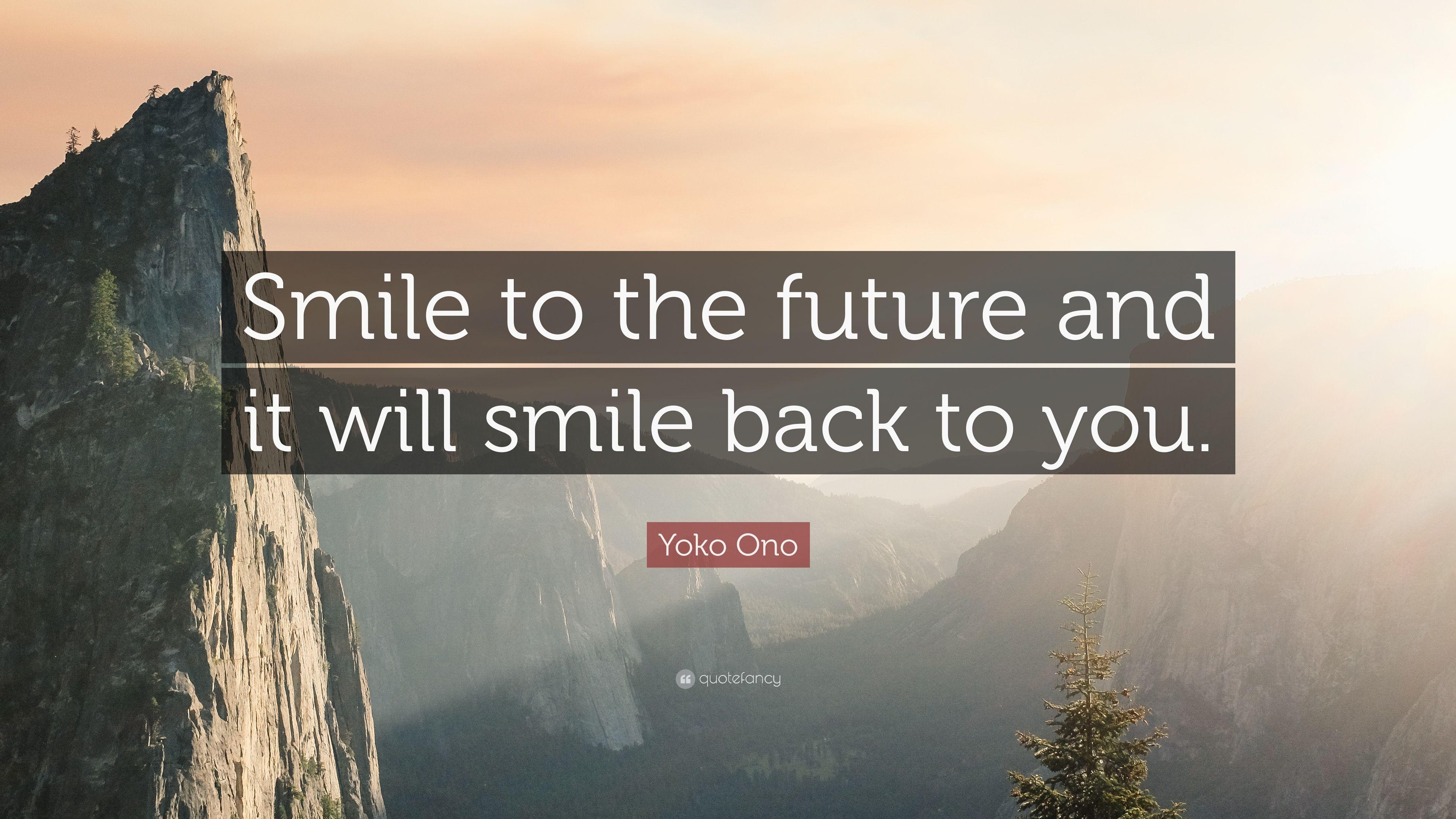Yoko Ono Quote: “Smile to the future and it will smile back to you