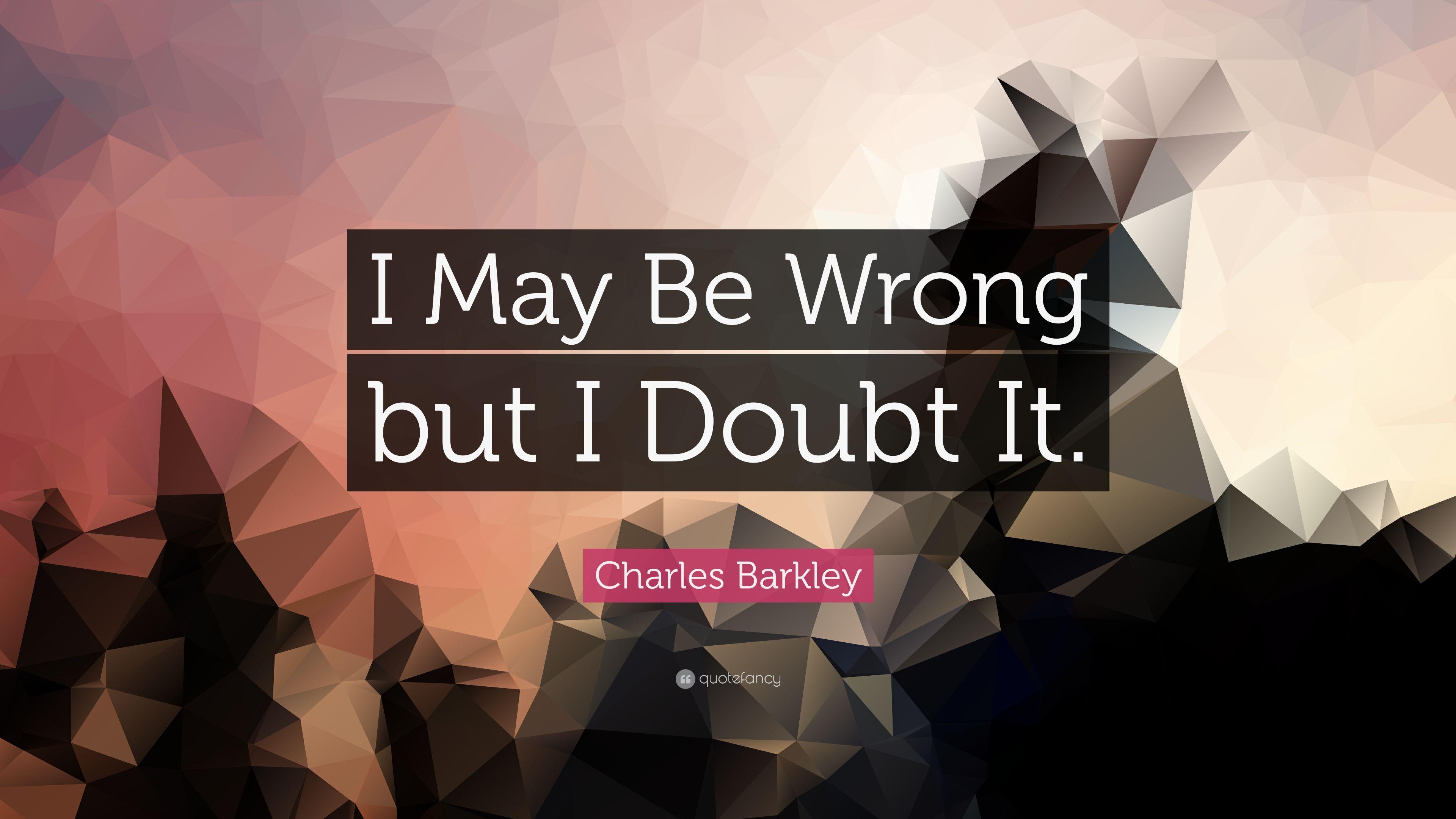 Charles Barkley Quote: “I May Be Wrong but I Doubt It.” 9