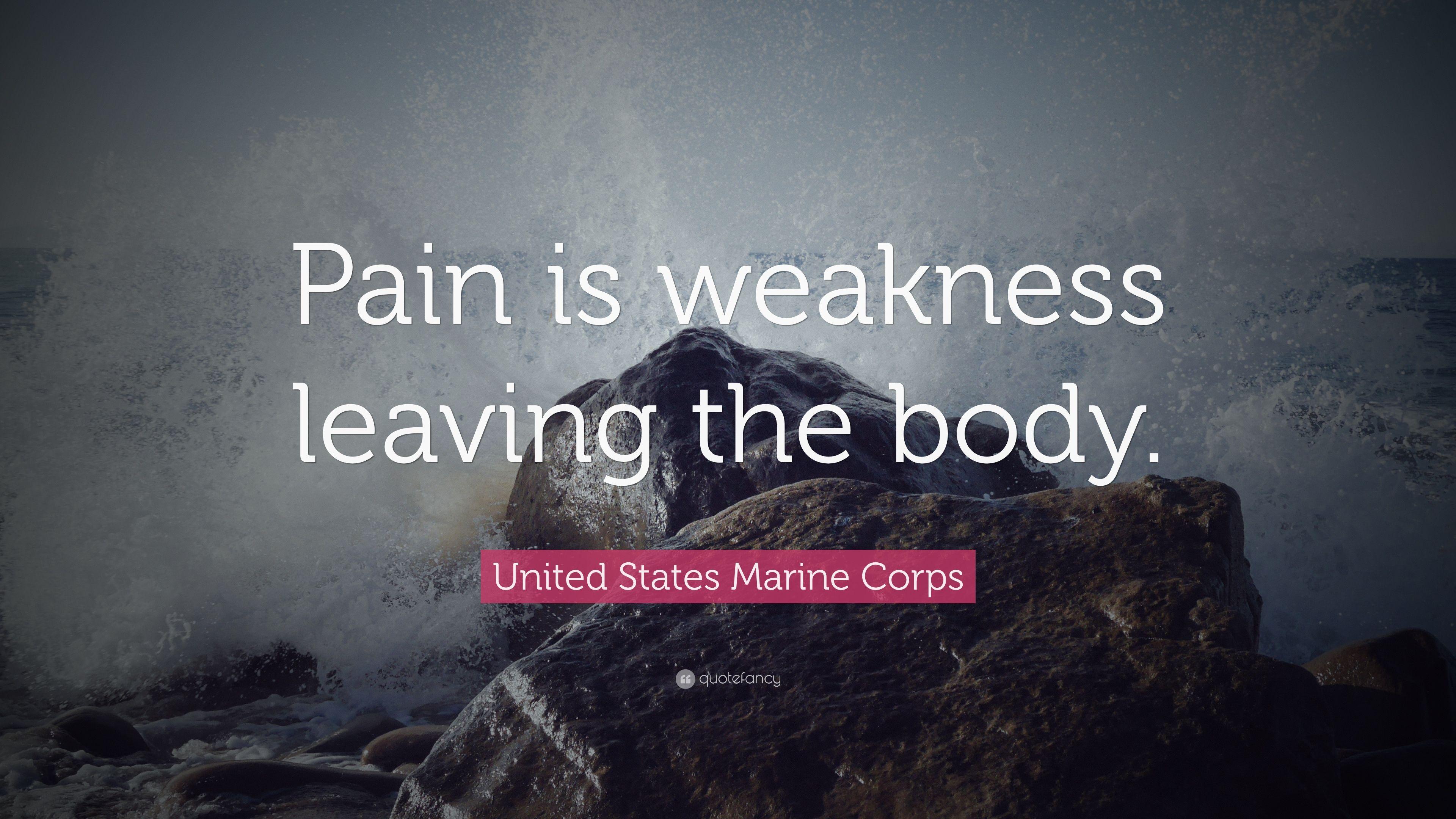 United States Marine Corps Quote: “Pain is weakness leaving the