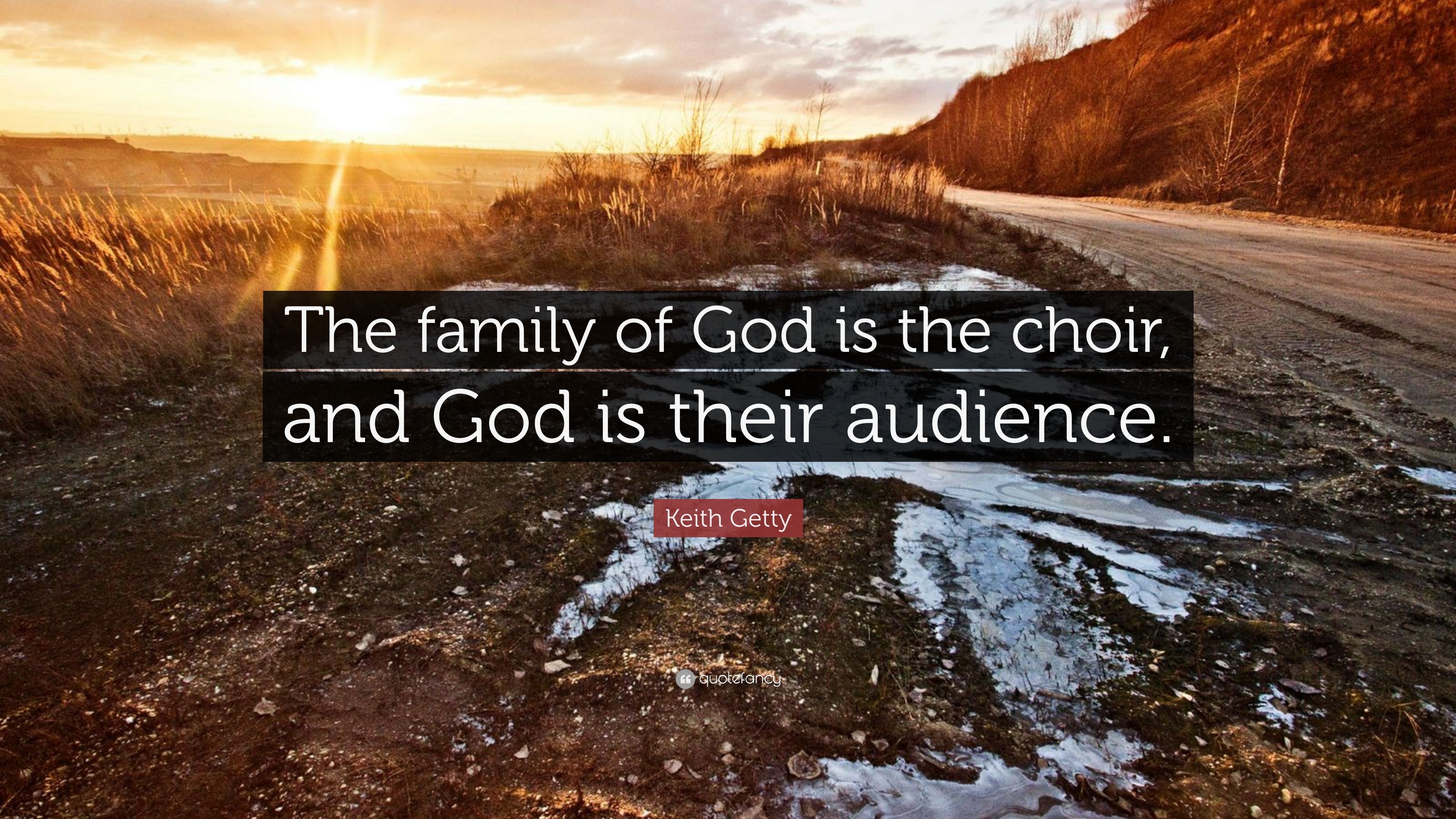 Keith Getty Quote: “The family of God is the choir, and God is