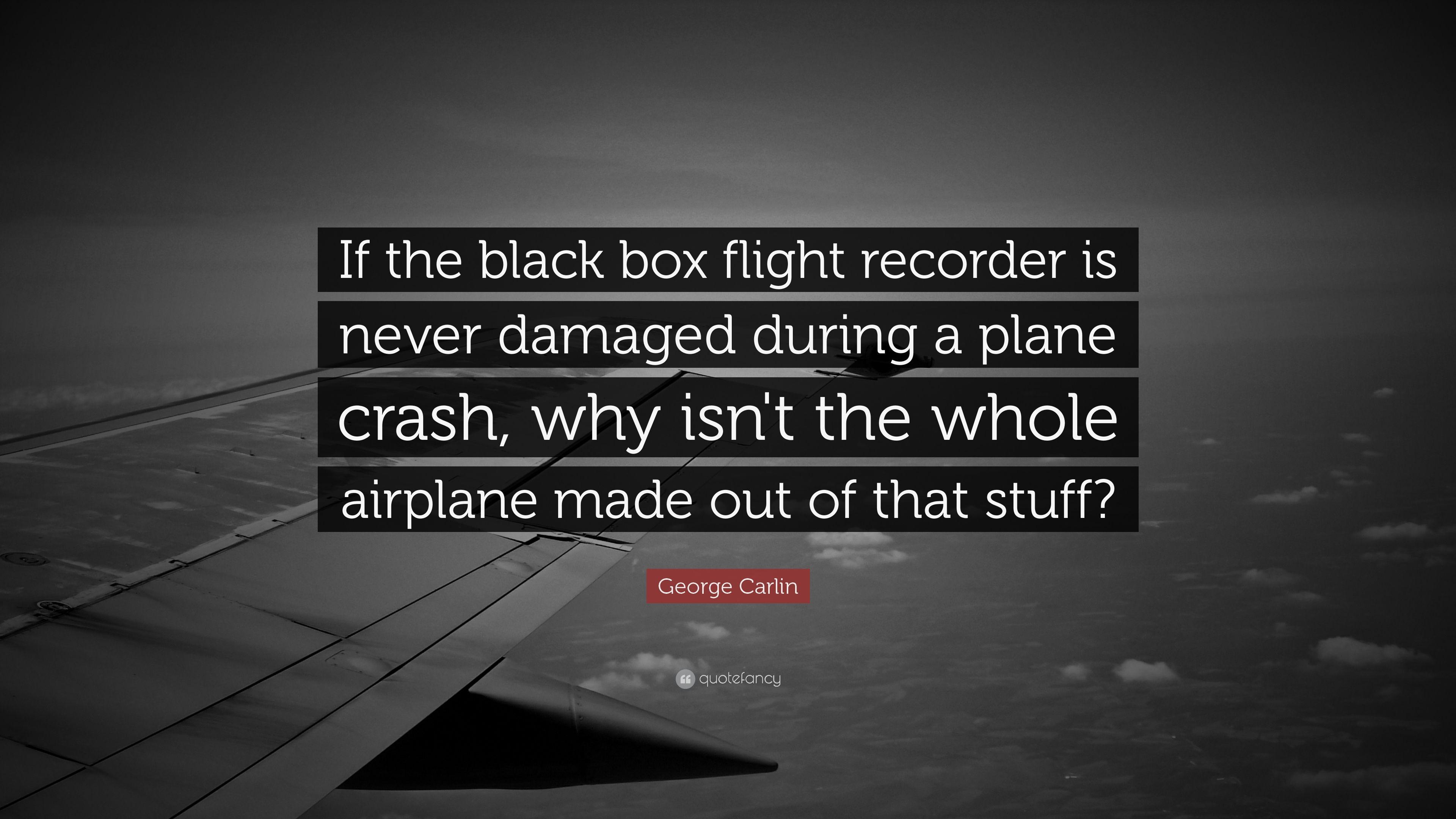 George Carlin Quote: “If the black box flight recorder is never