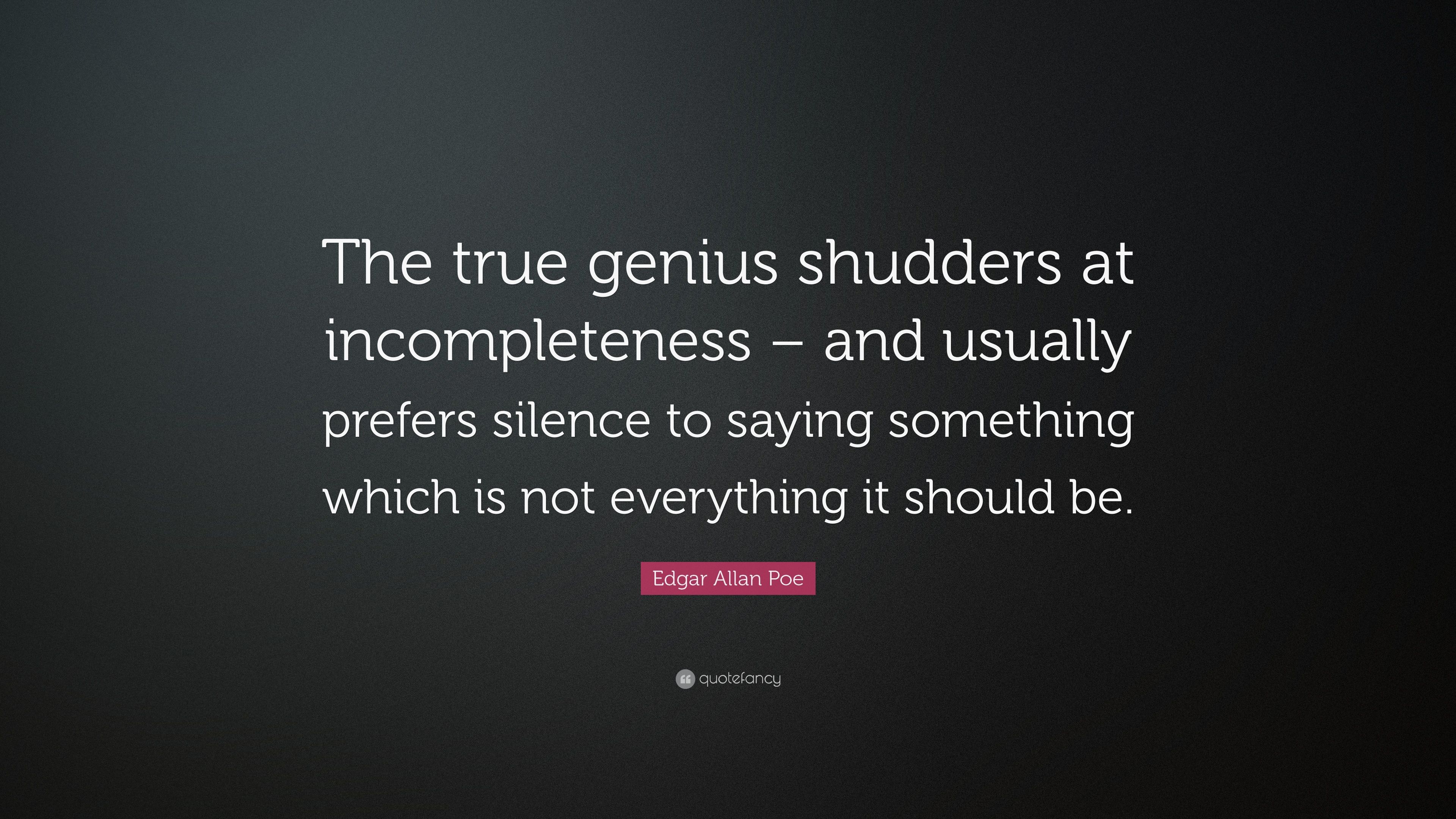Edgar Allan Poe Quote: “The true genius shudders at incompleteness