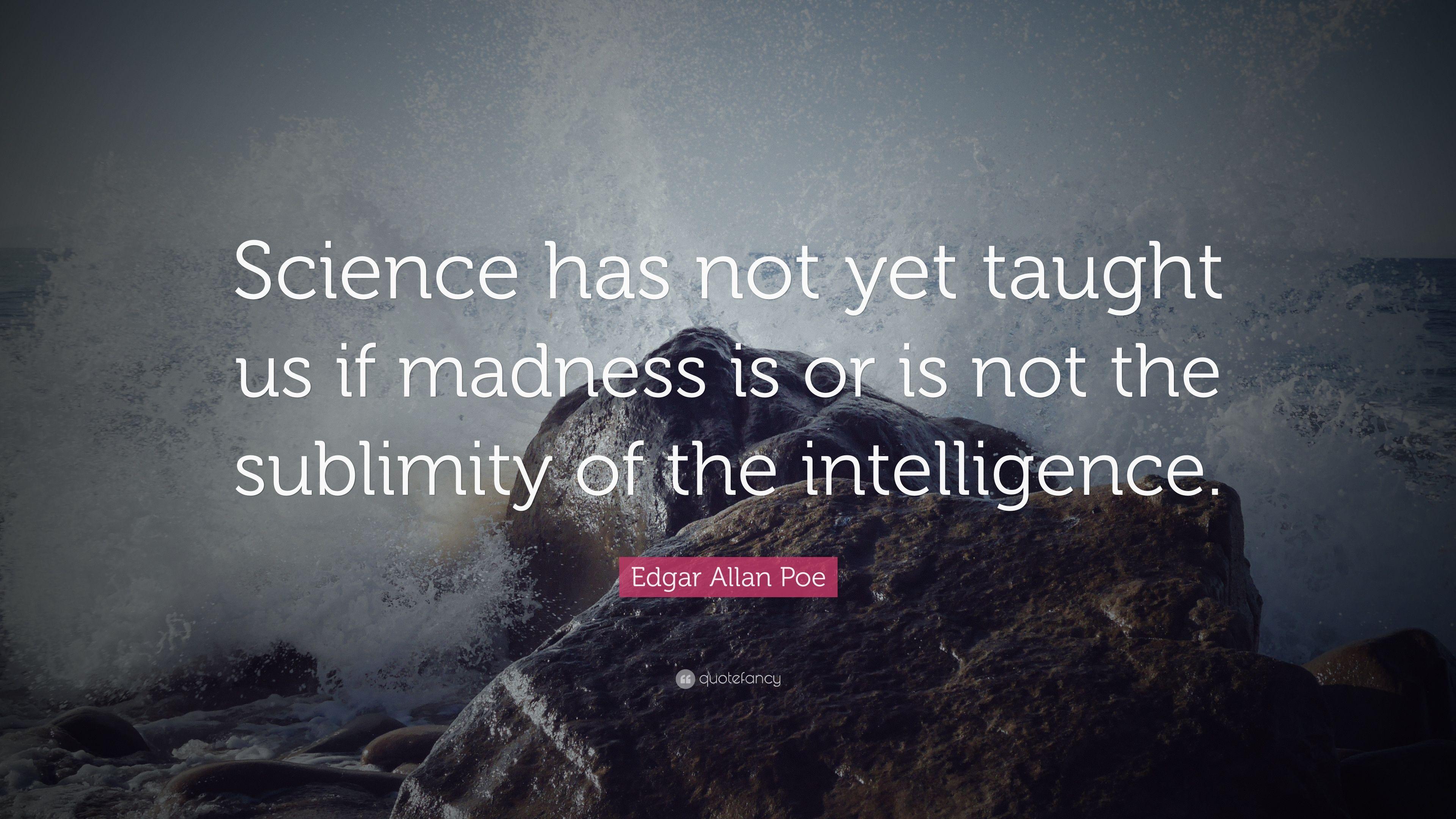 Edgar Allan Poe Quote: “Science has not yet taught us if madness