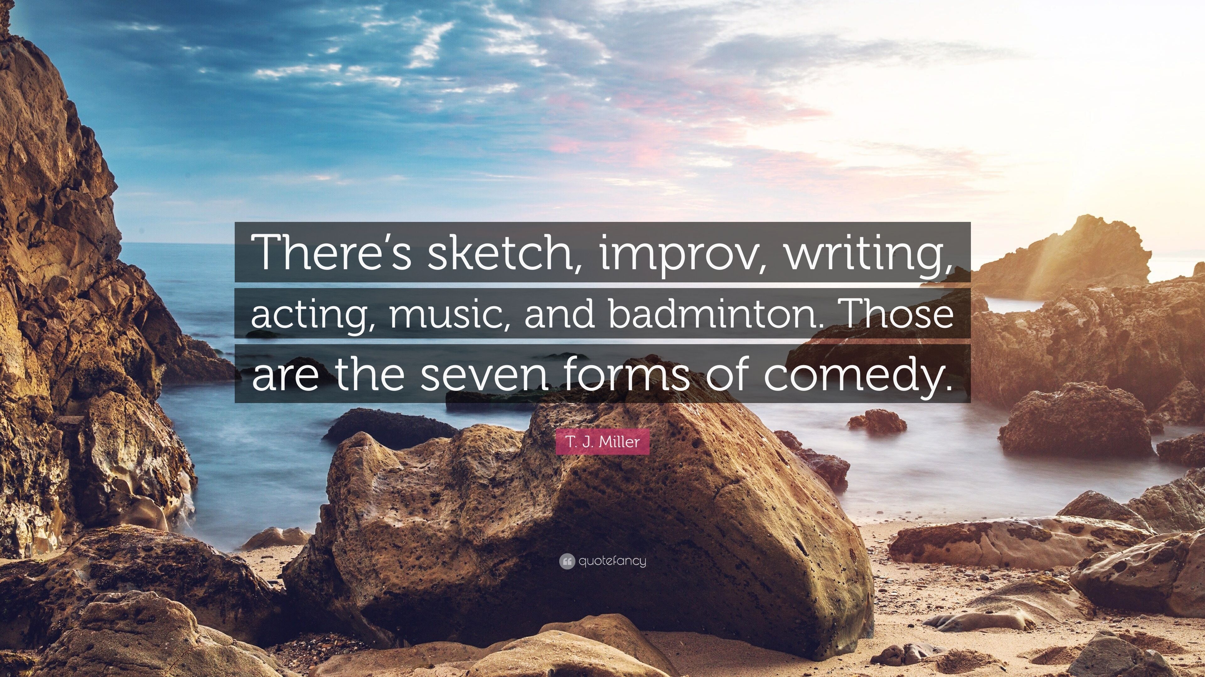 T. J. Miller Quote: “There's sketch, improv, writing, acting