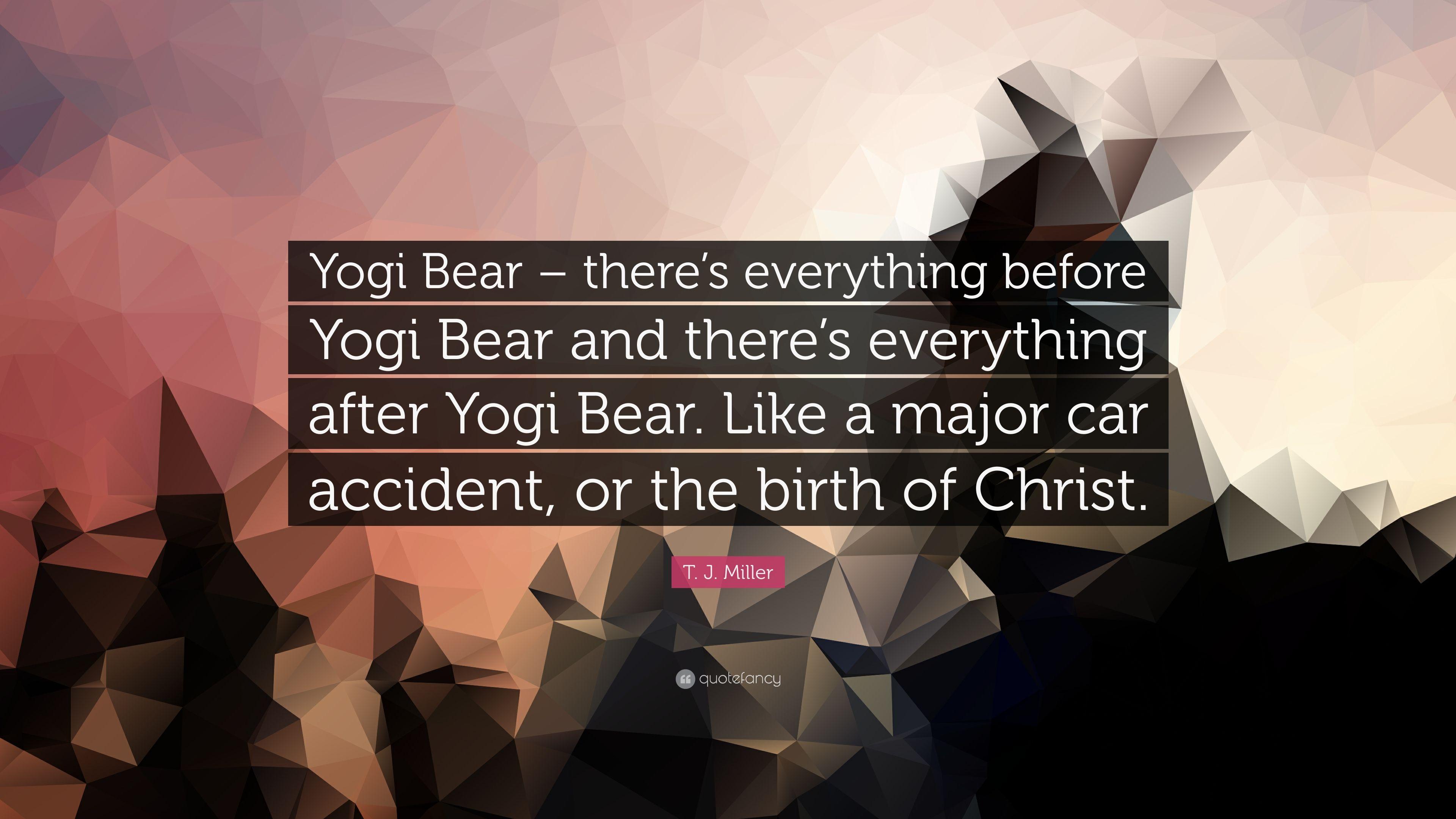 T. J. Miller Quote: “Yogi Bear
