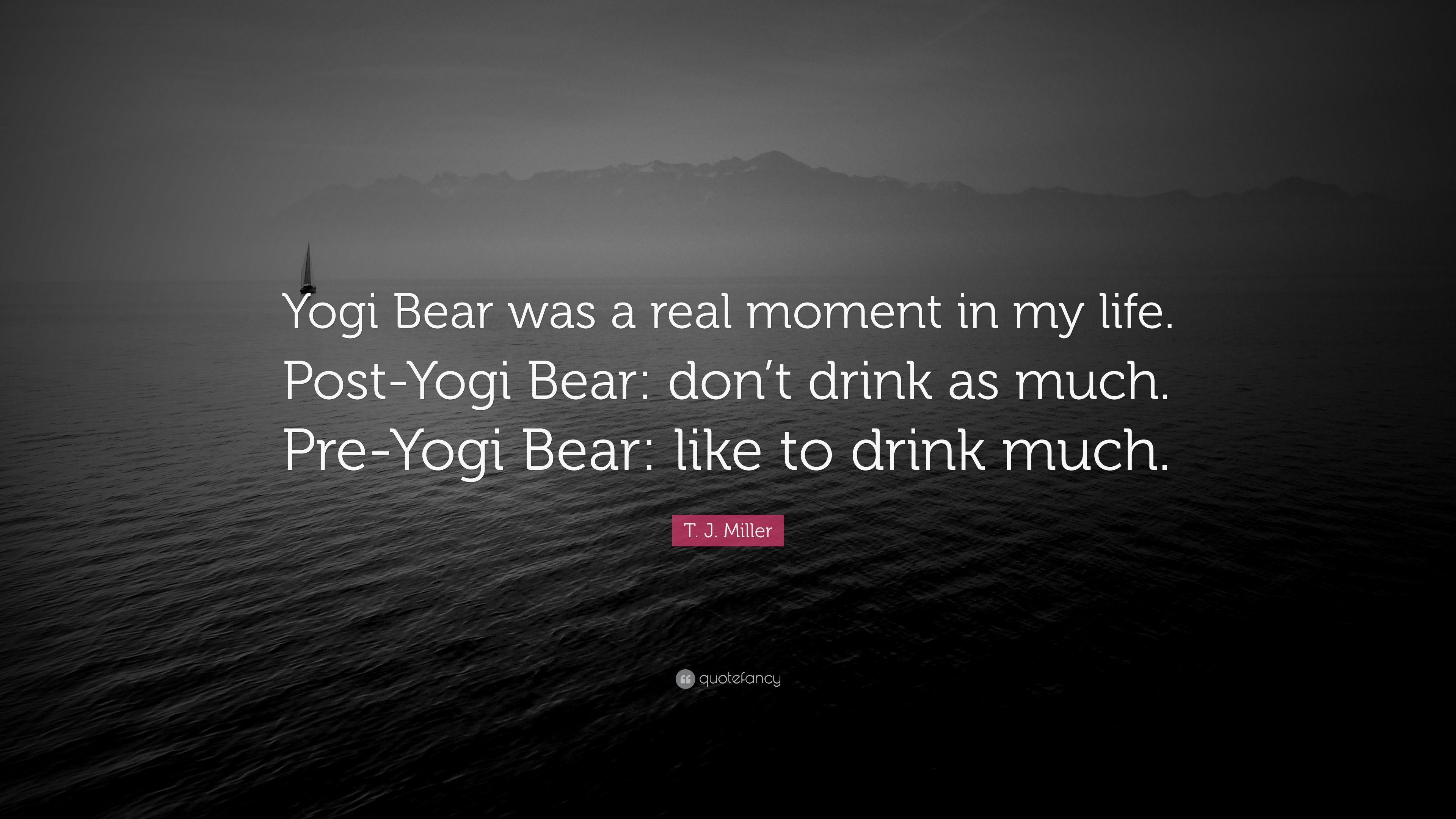 T. J. Miller Quote: “Yogi Bear was a real moment in my life. Post