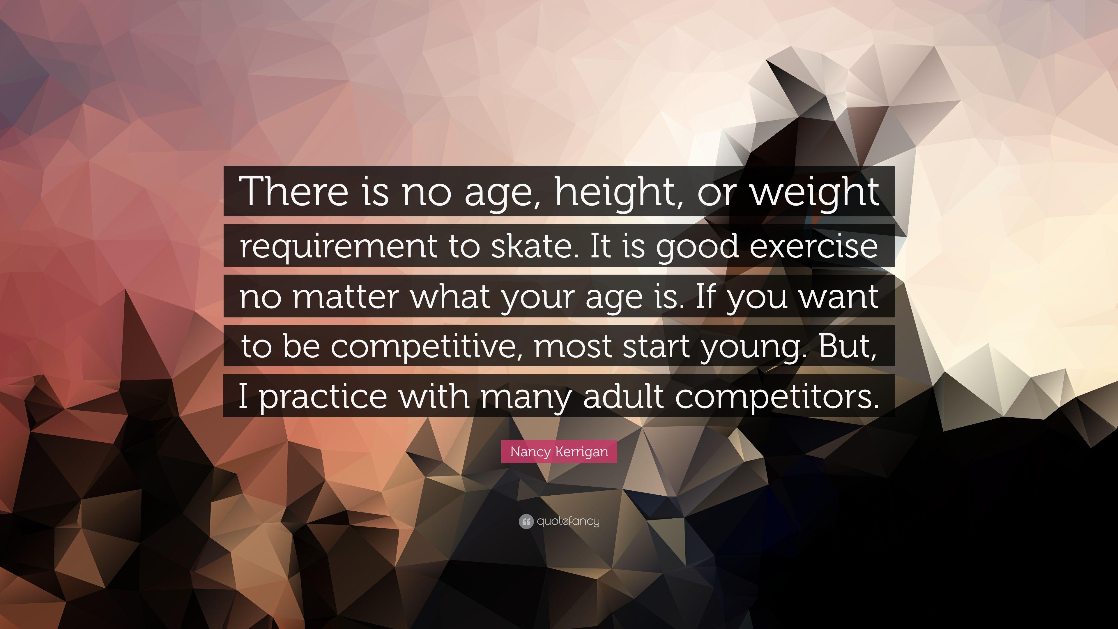 Nancy Kerrigan Quote: “There is no age, height, or weight