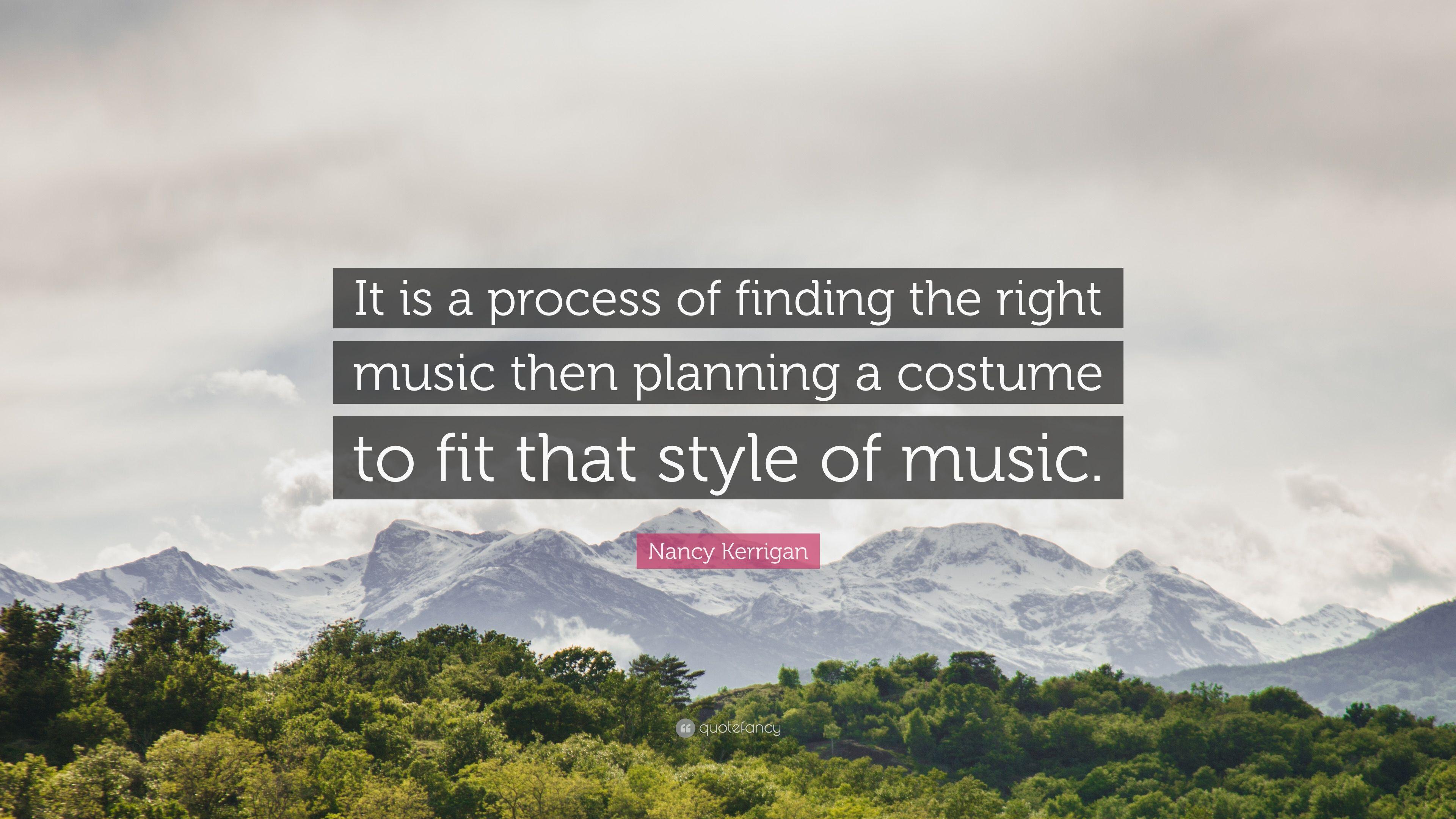 Nancy Kerrigan Quote: “It is a process of finding the right music