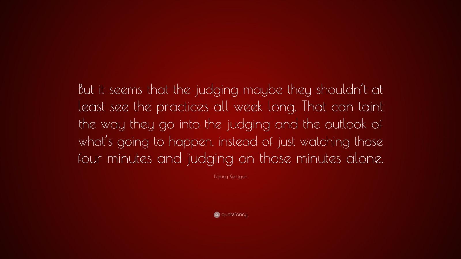 Nancy Kerrigan Quote: “But it seems that the judging maybe they