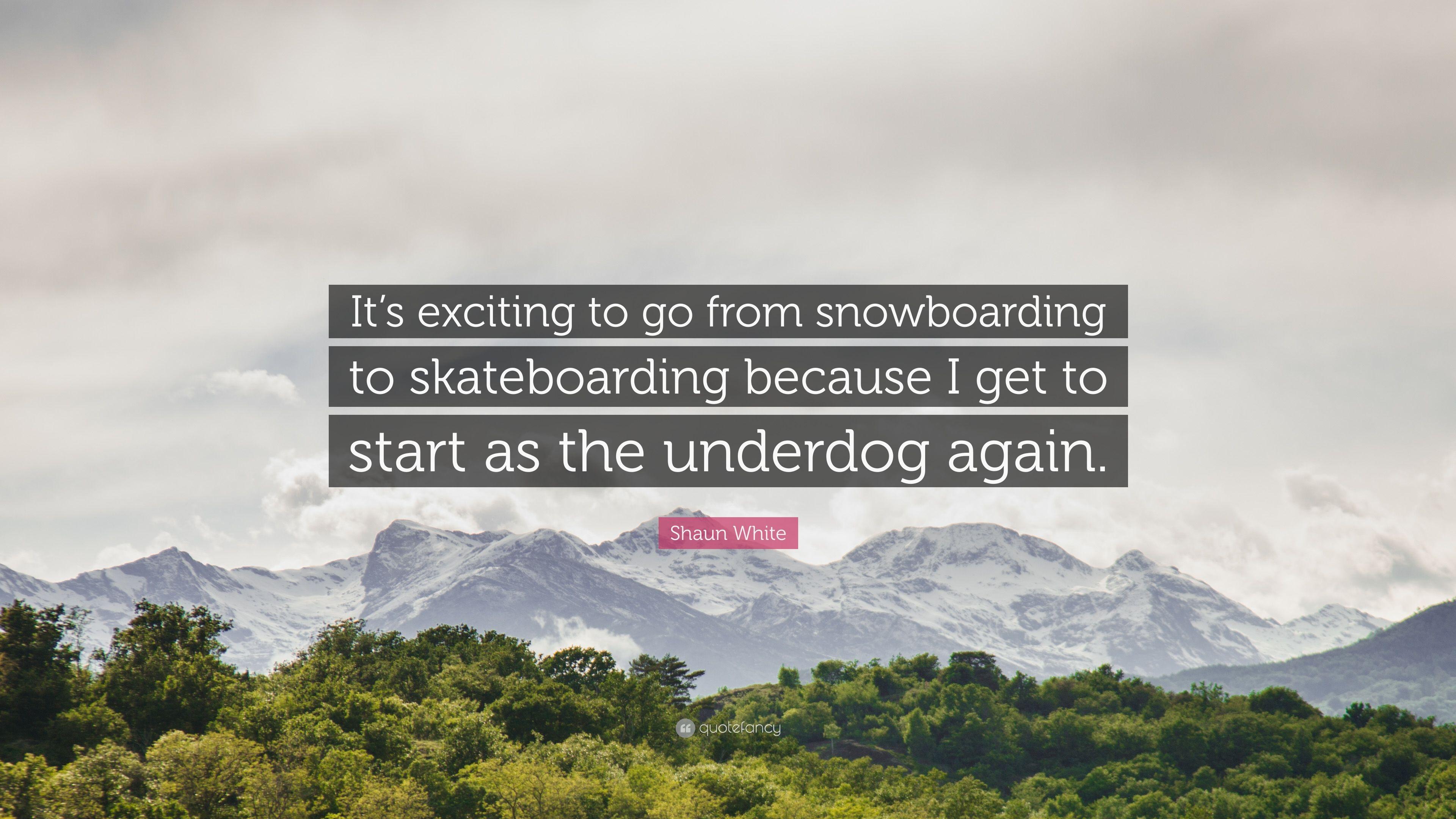 Shaun White Quote: “It's exciting to go from snowboarding to