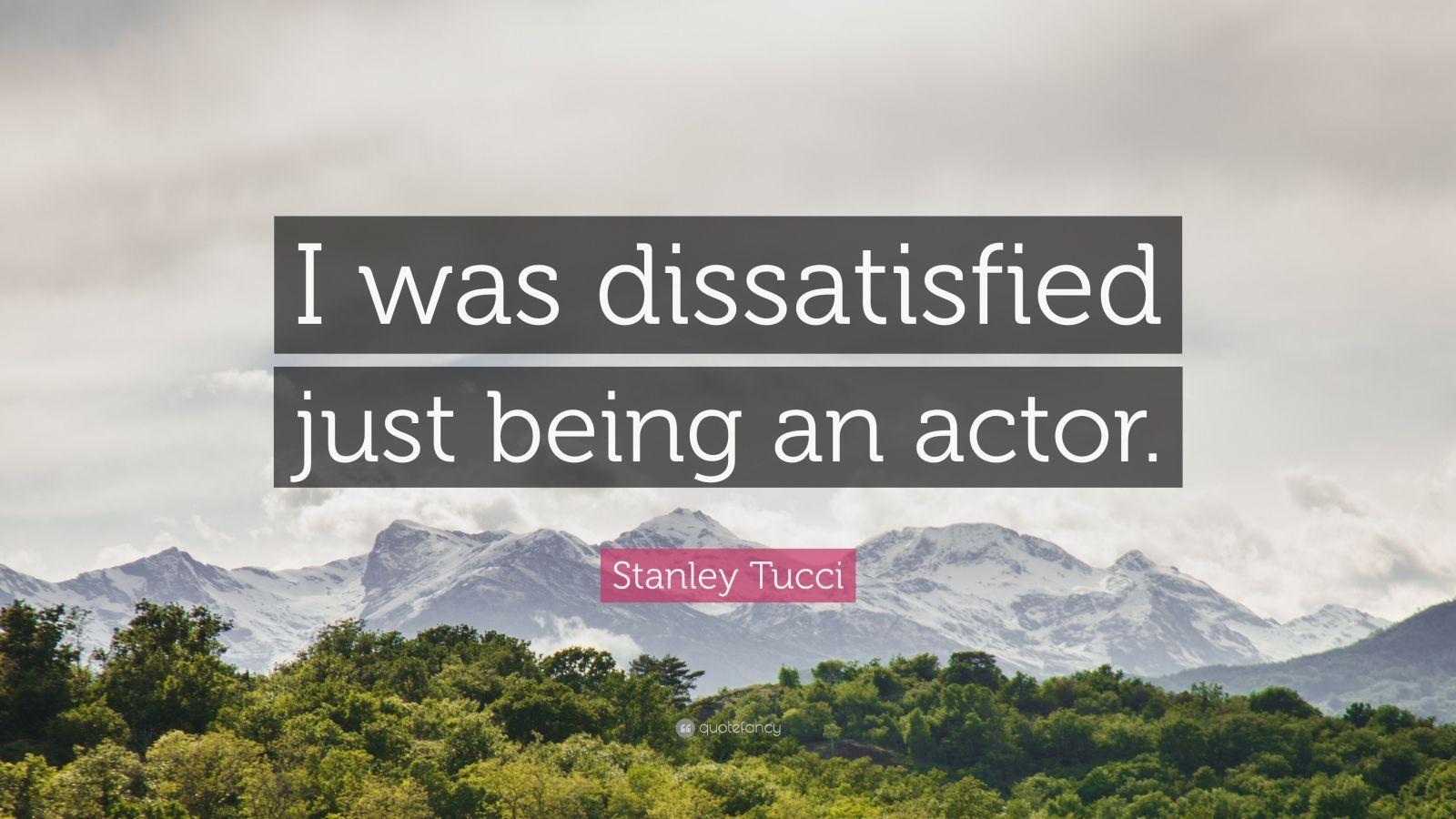 Stanley Tucci Quote: “I was dissatisfied just being an actor.” 5