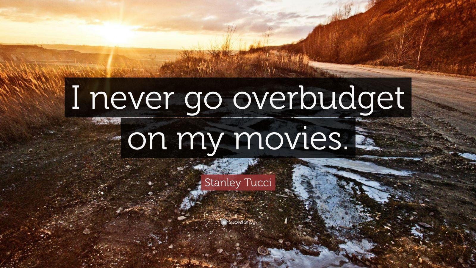 Stanley Tucci Quote: “I never go overbudget on my movies.” 5