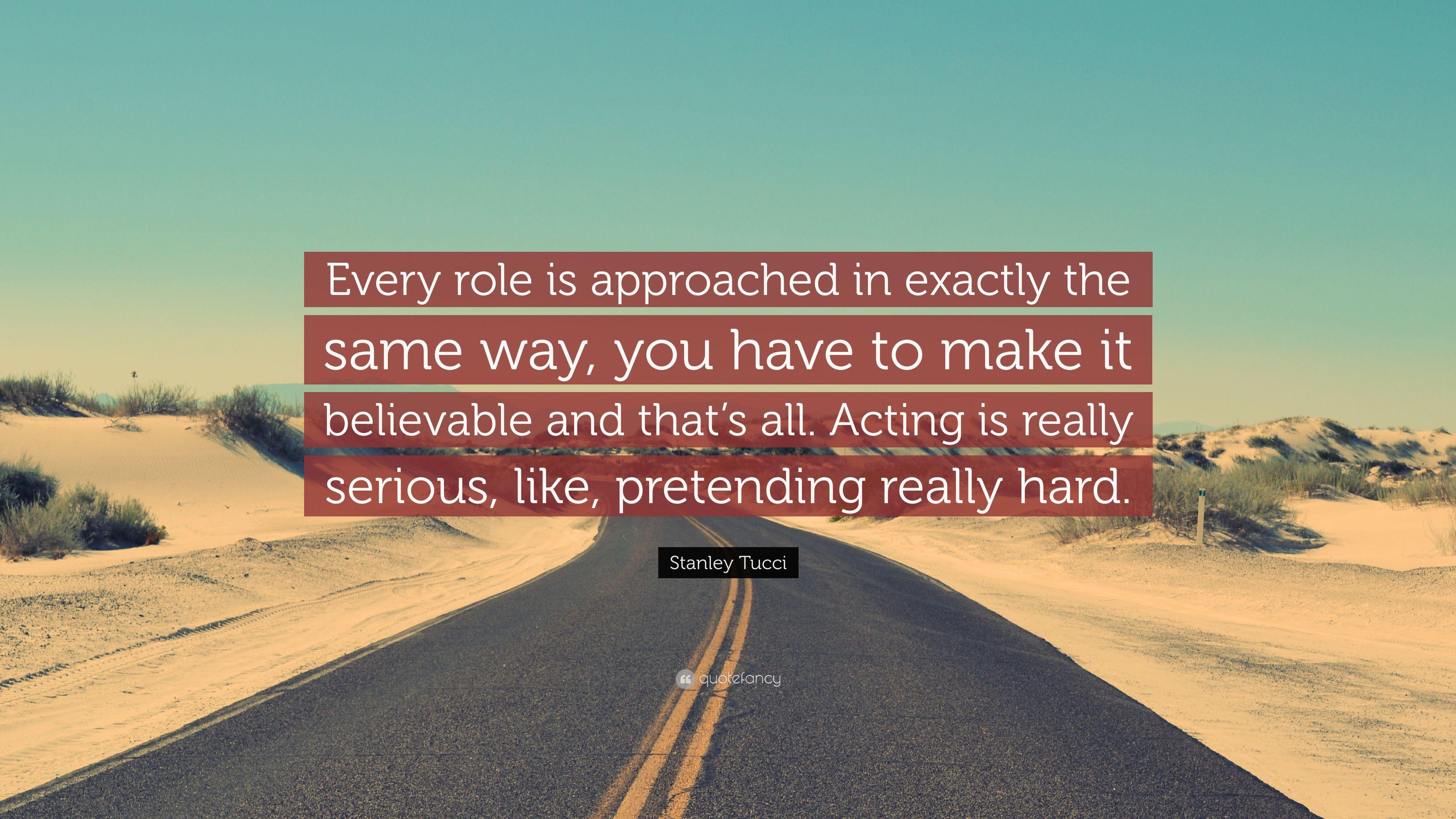 Stanley Tucci Quote: “Every role is approached in exactly the same