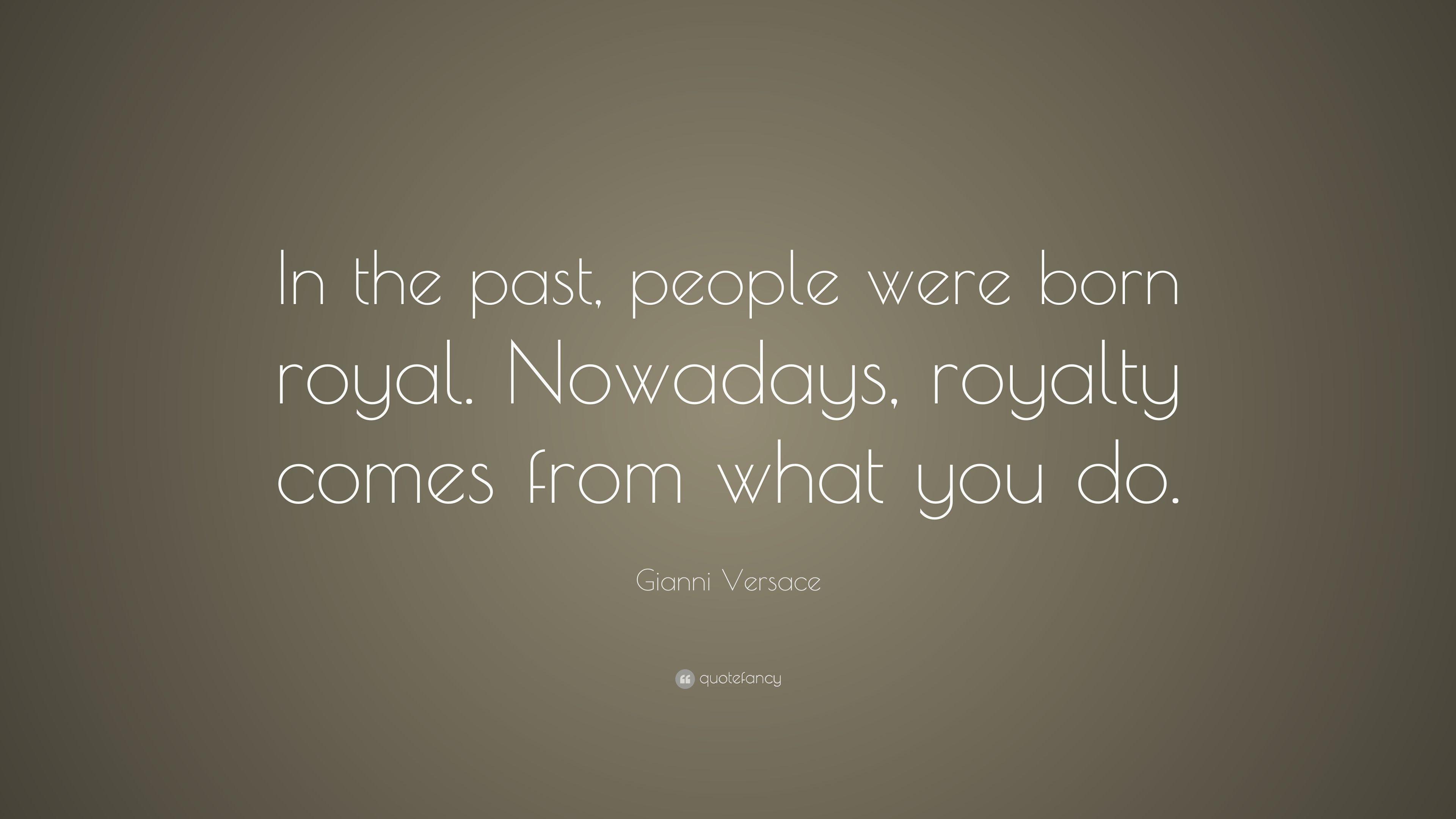Gianni Versace Quote: “In the past, people were born royal