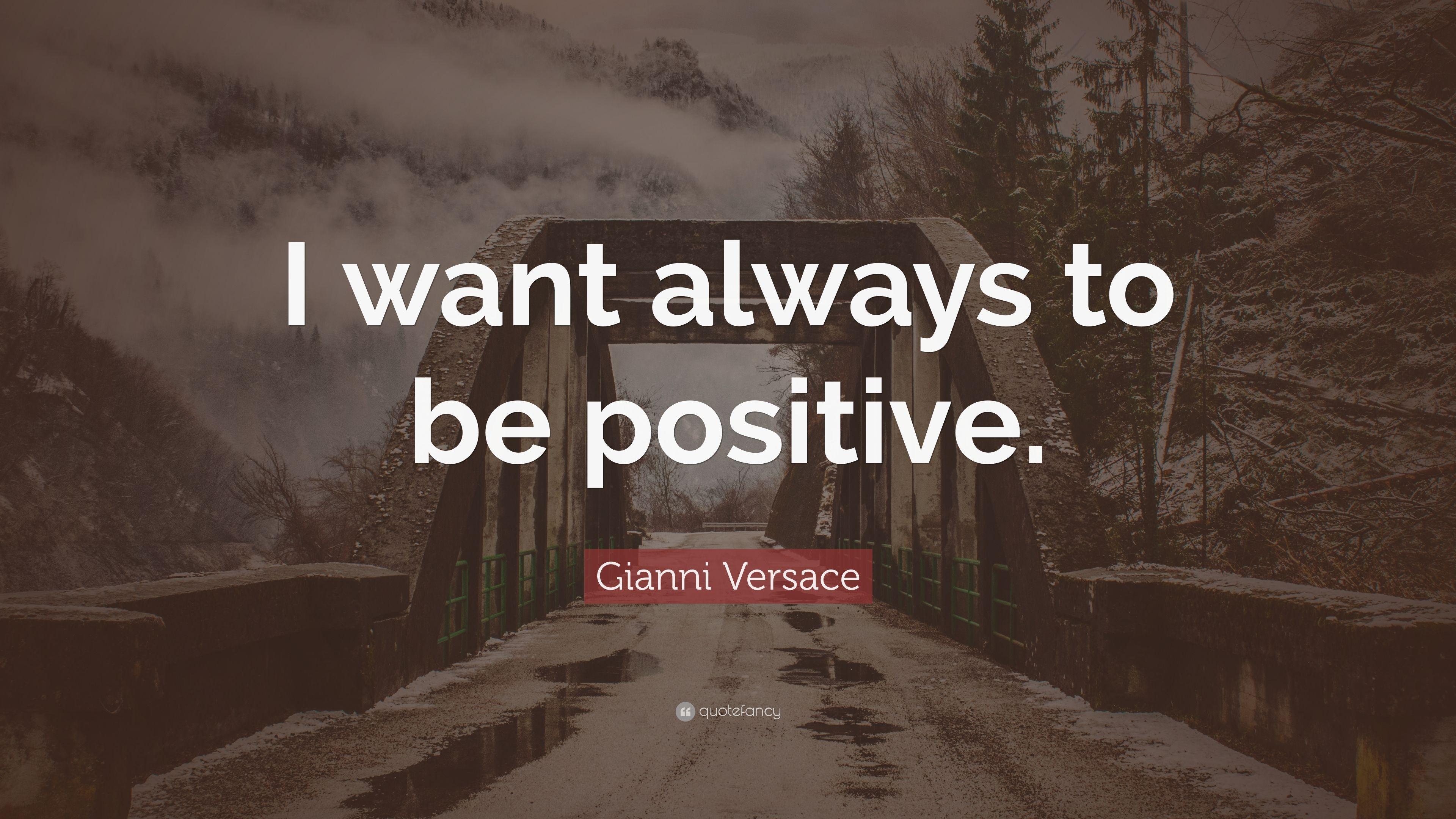 Gianni Versace Quote: “I want always to be positive.” 7