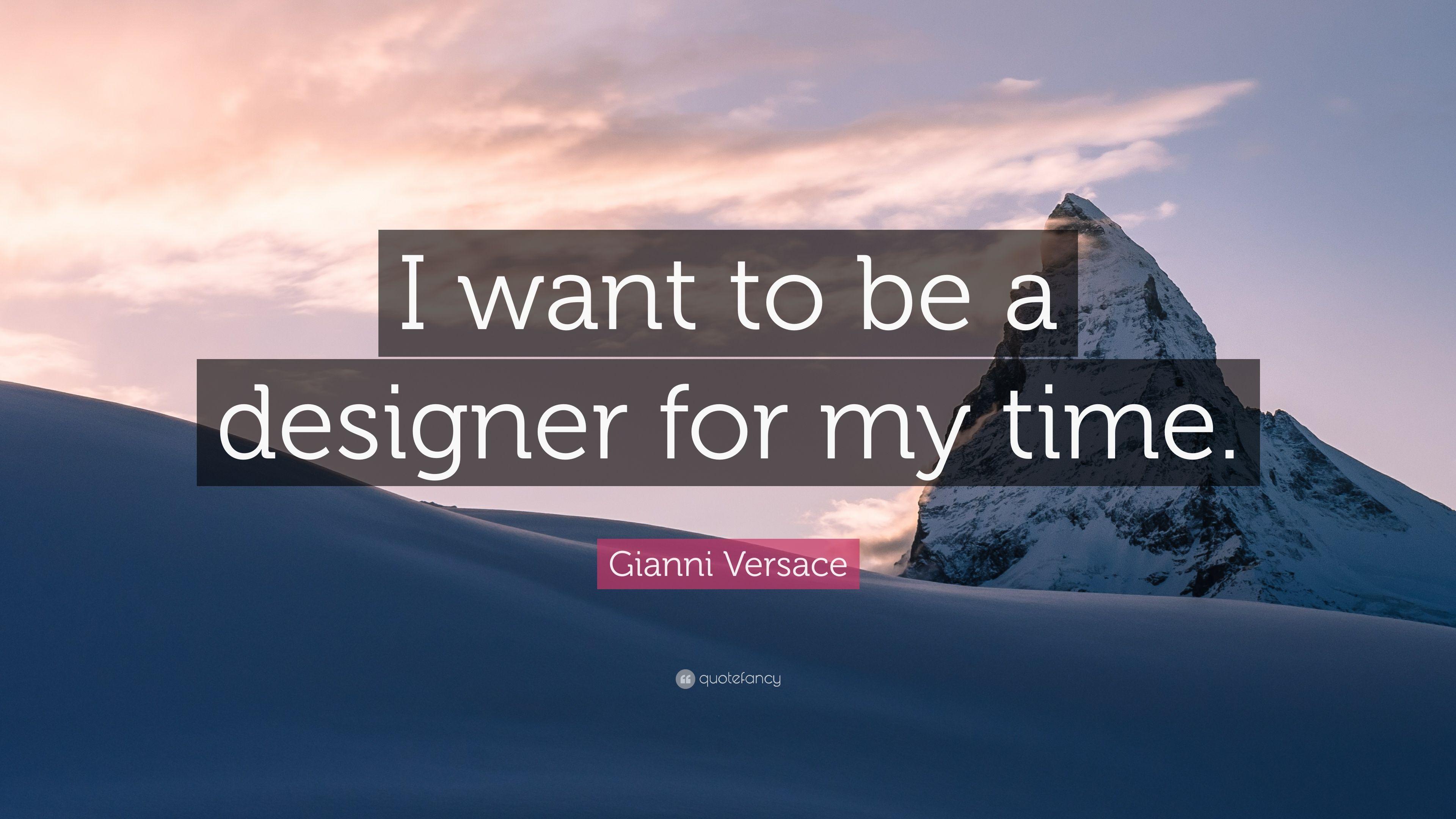 Gianni Versace Quote: “I want to be a designer for my time.” 9
