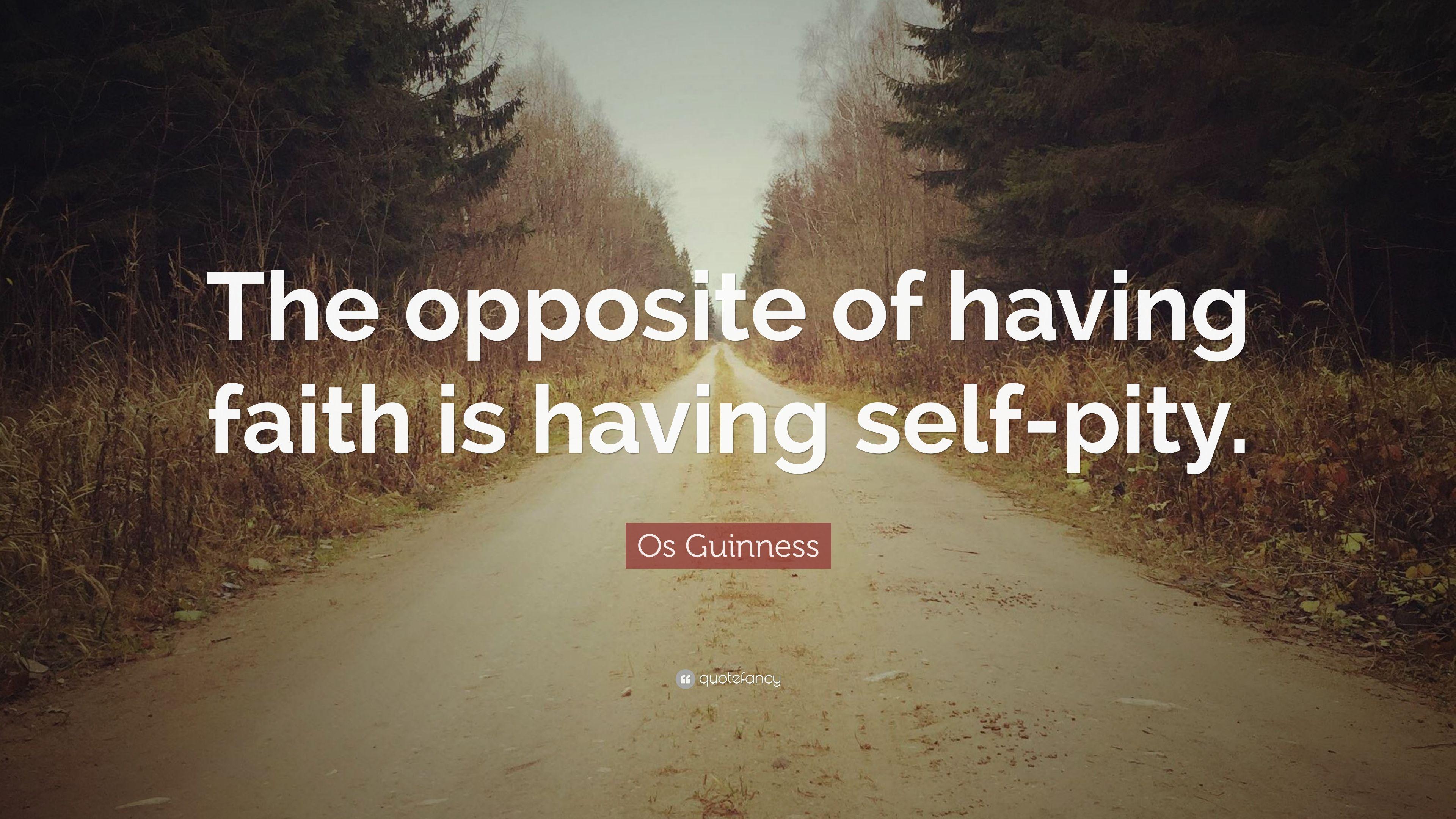 Os Guinness Quote: “The opposite of having faith is having self