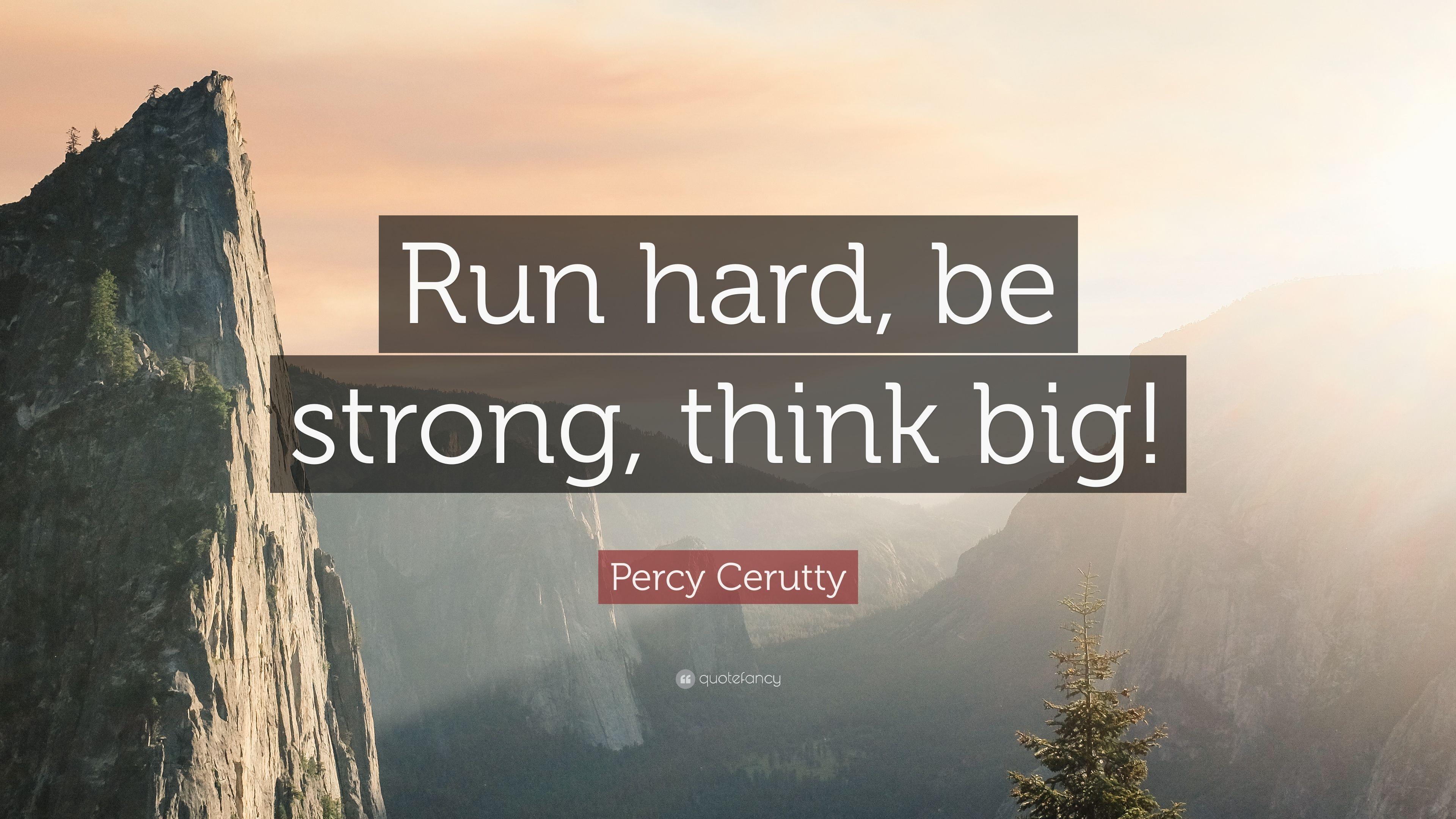 Percy Cerutty Quote: “Run hard, be strong, think big!” 12