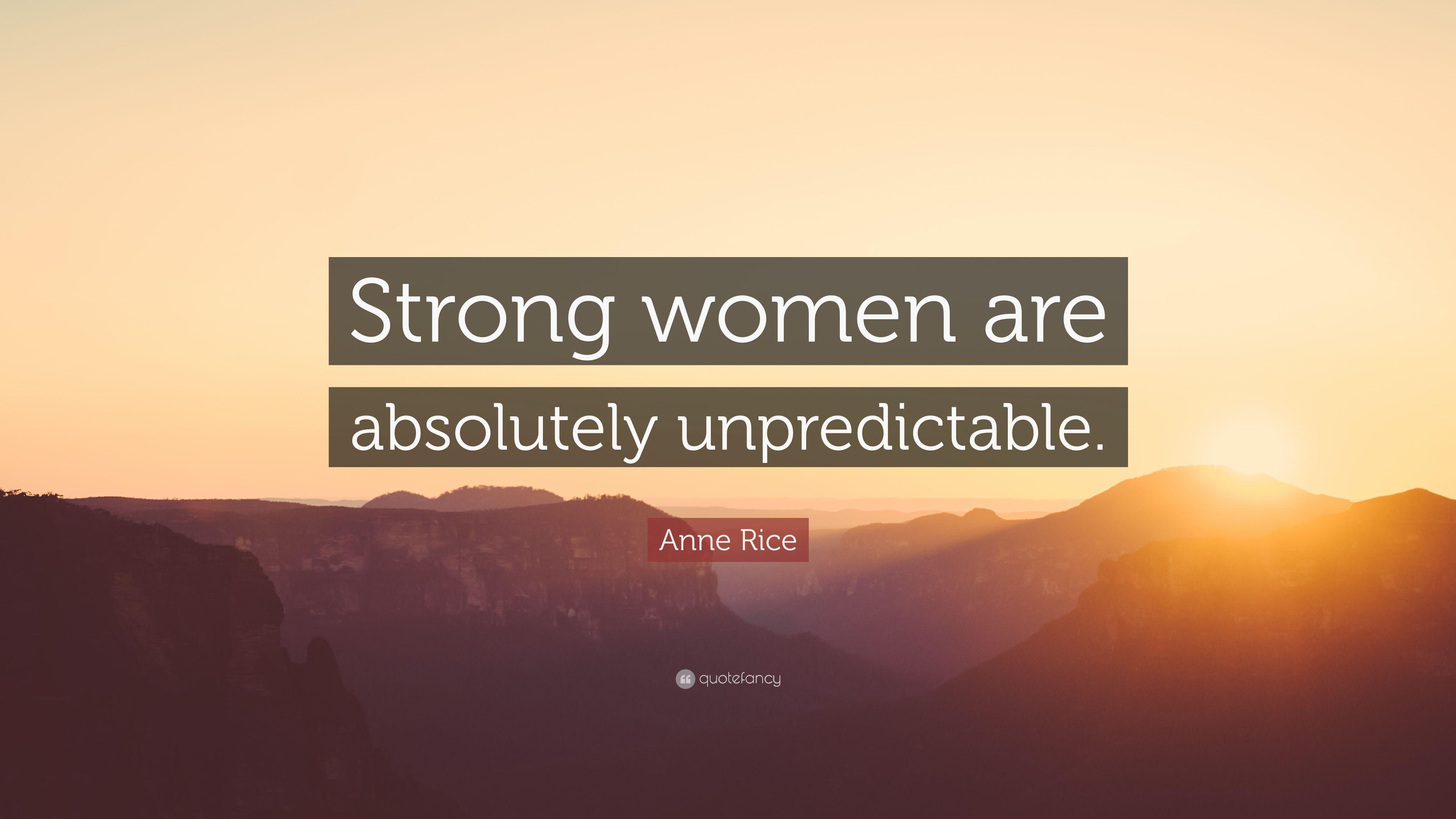 Anne Rice Quote: “Strong women are absolutely unpredictable.” 12