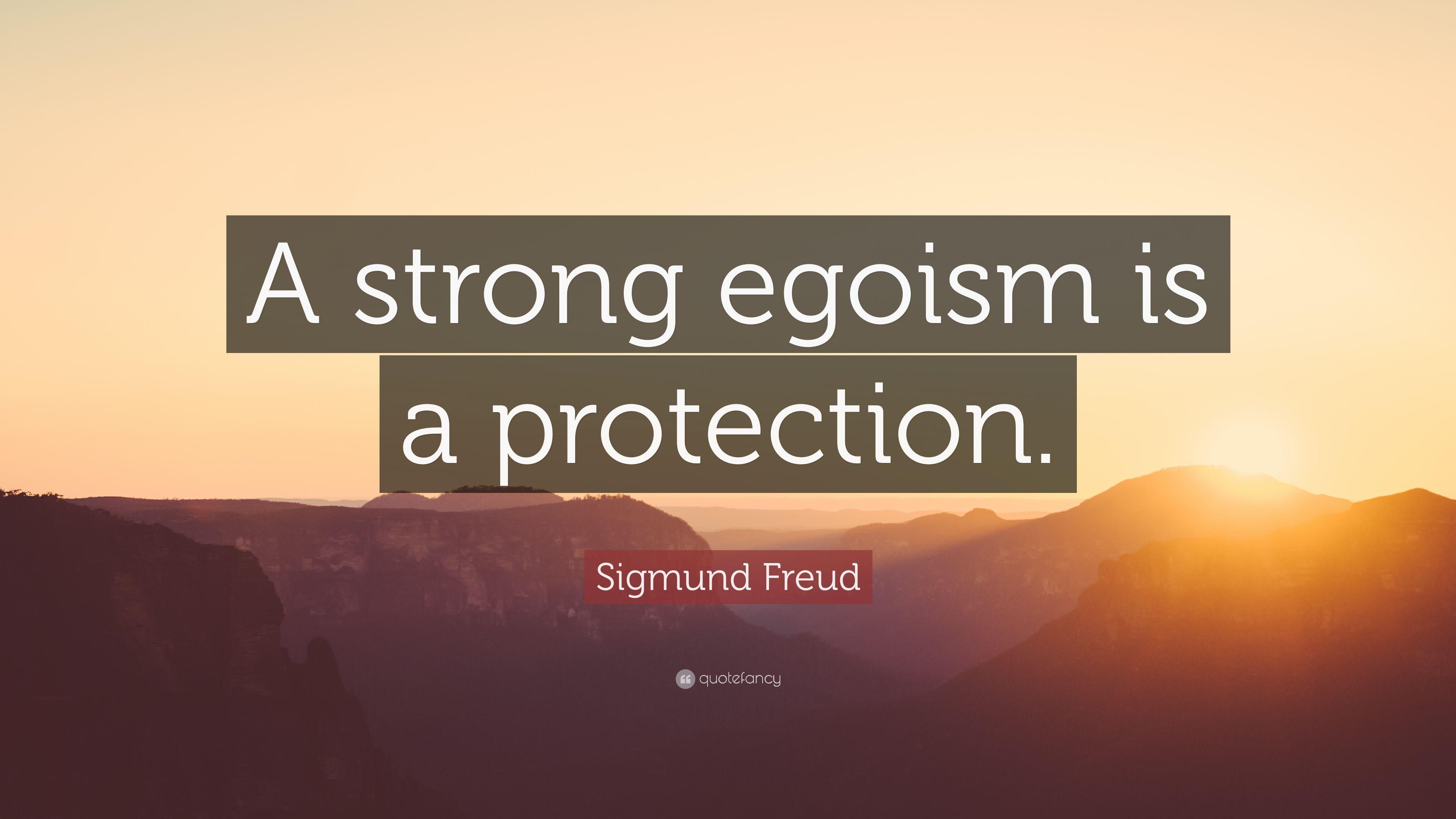 Sigmund Freud Quote: “A strong egoism is a protection.” 12