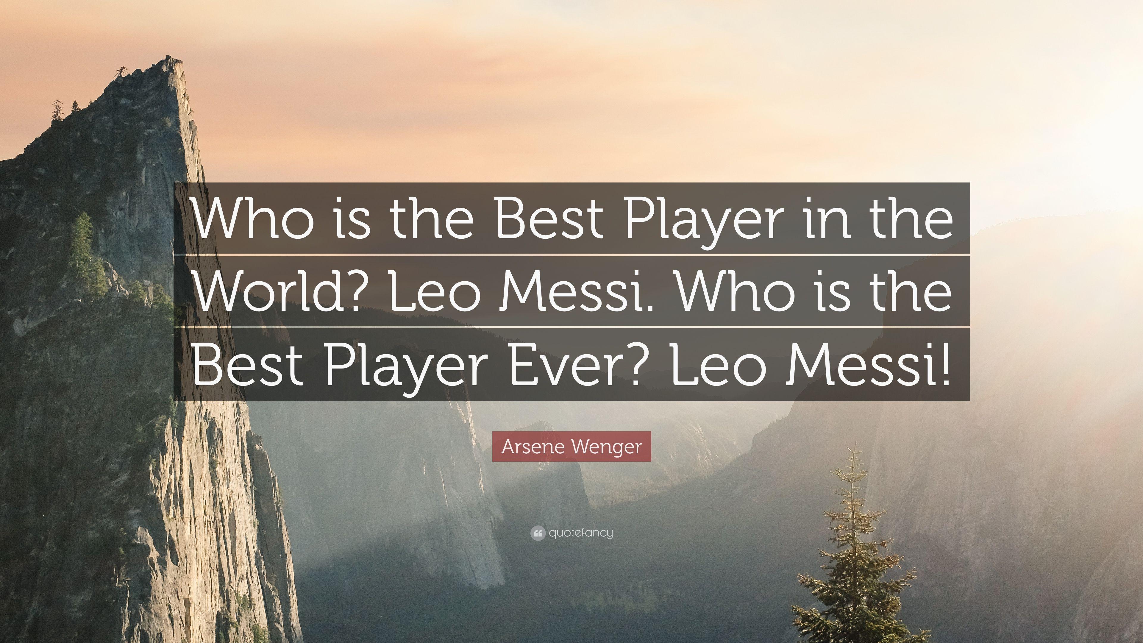 Arsene Wenger Quote: “Who is the Best Player in the World? Leo