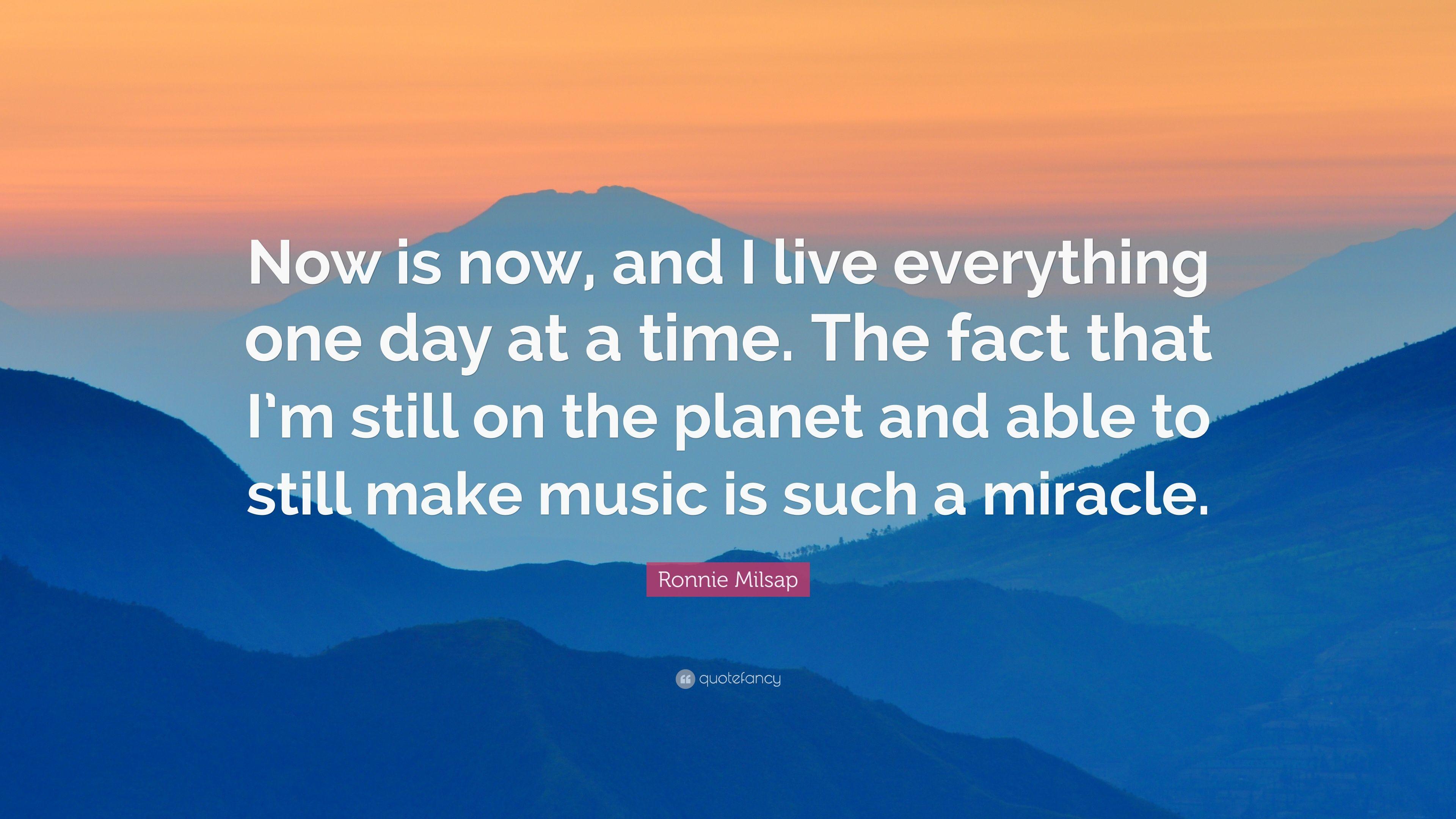 Ronnie Milsap Quote: “Now is now, and I live everything one day at