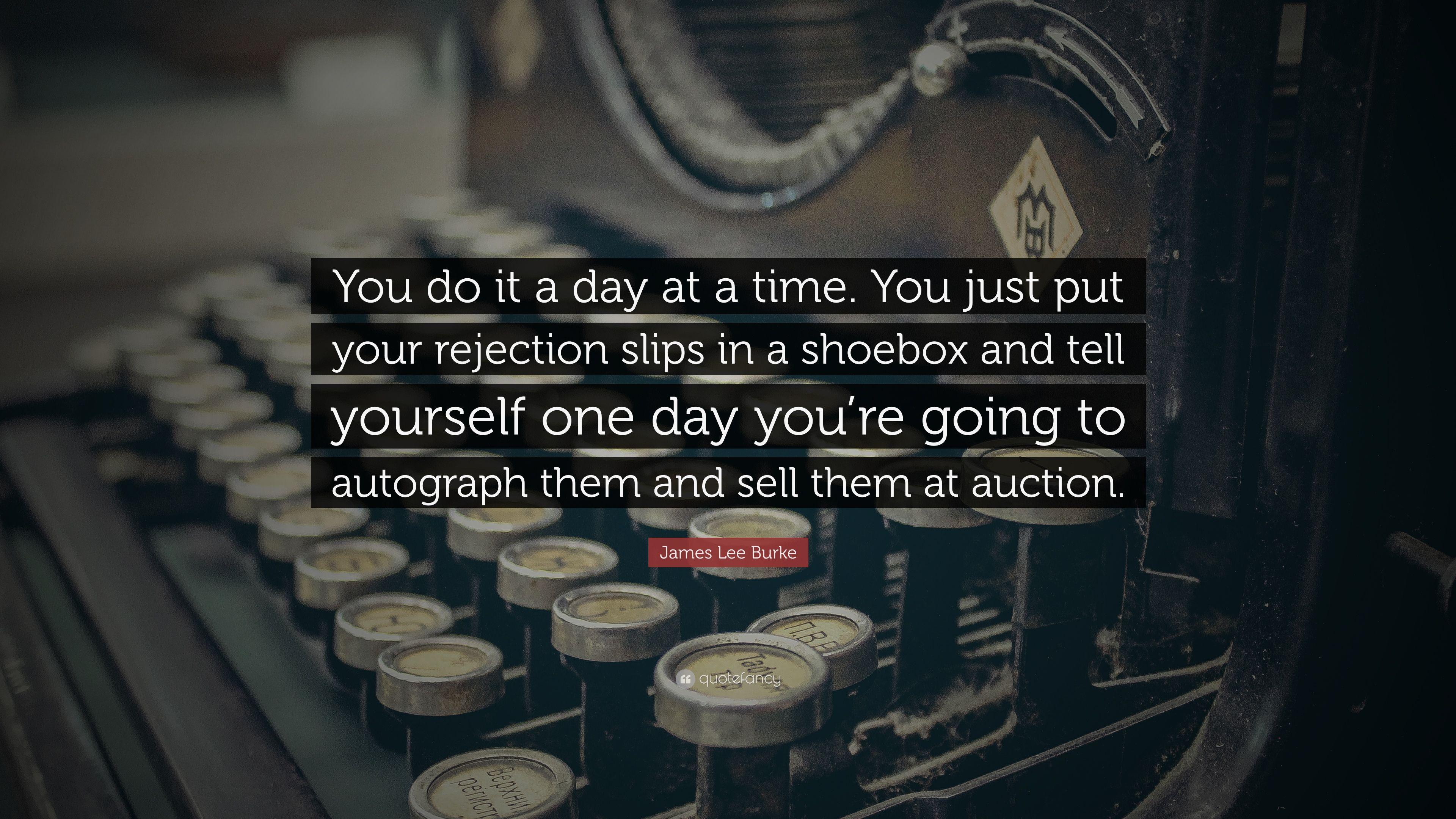 James Lee Burke Quote: “You do it a day at a time. You just put