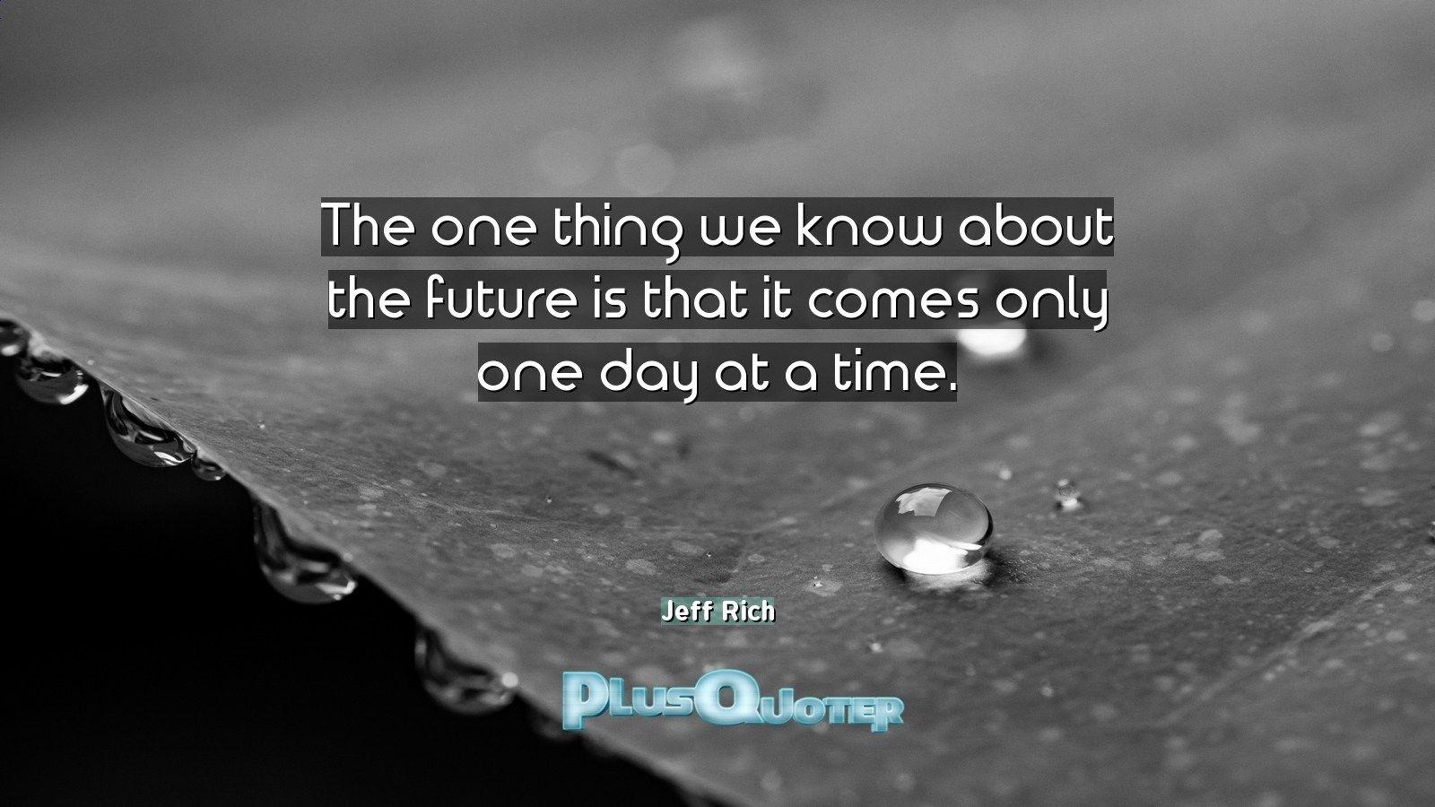The one thing we know about the future is that it comes only one