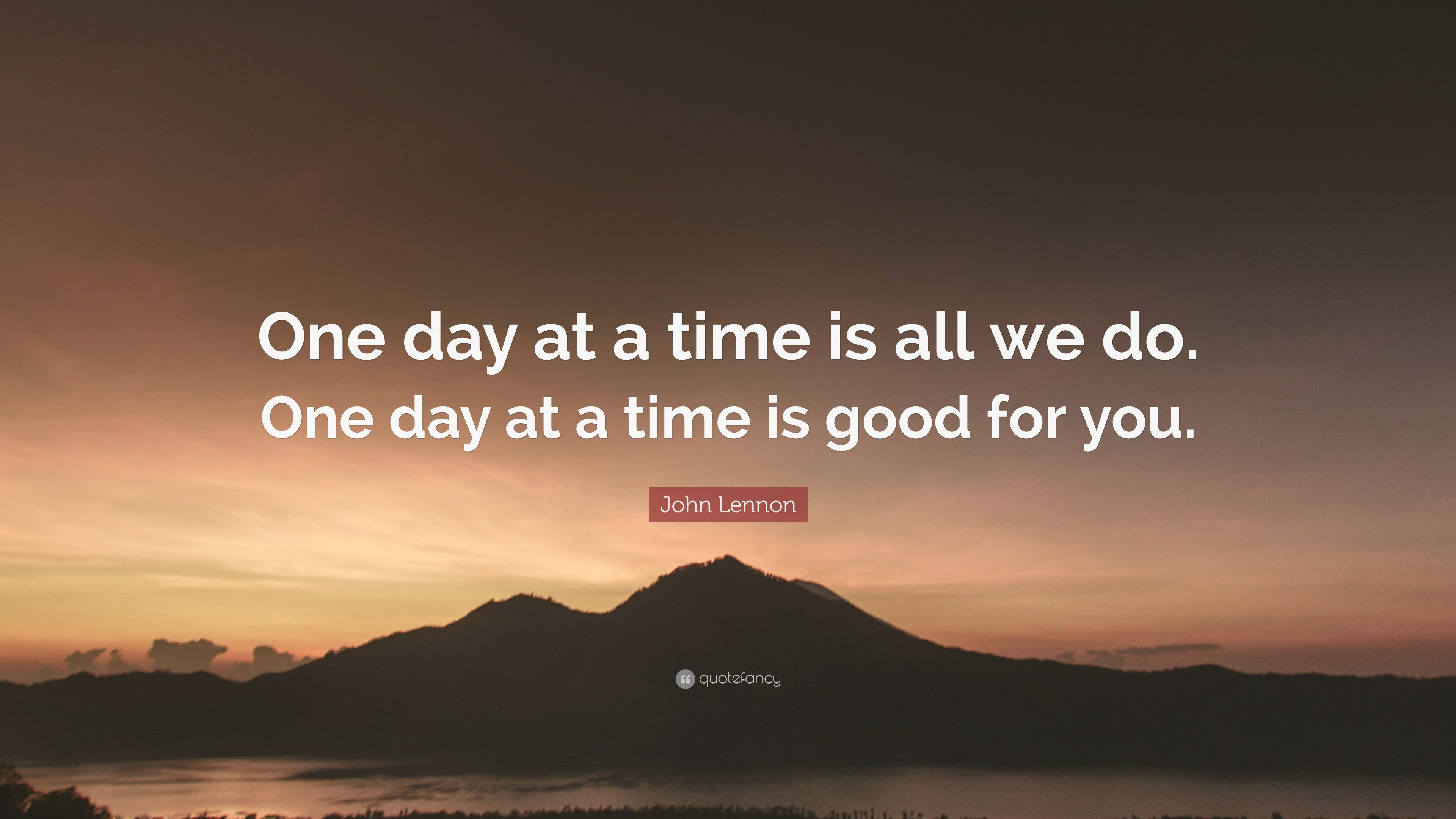 John Lennon Quote: “One day at a time is all we do. One day at a