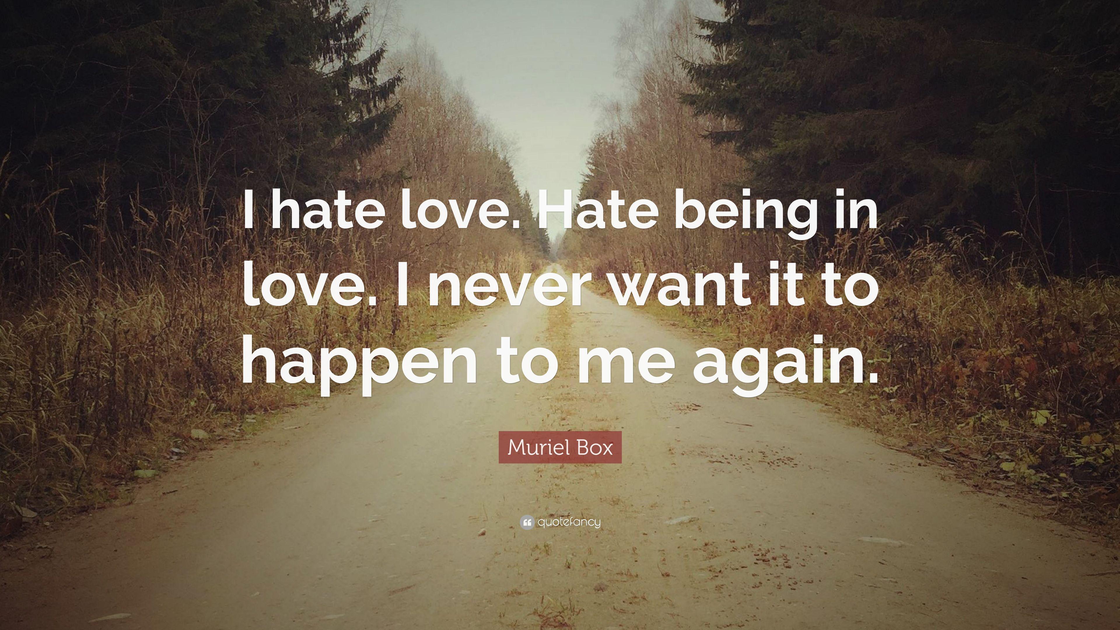 Muriel Box Quote: “I hate love. Hate being in love. I never want