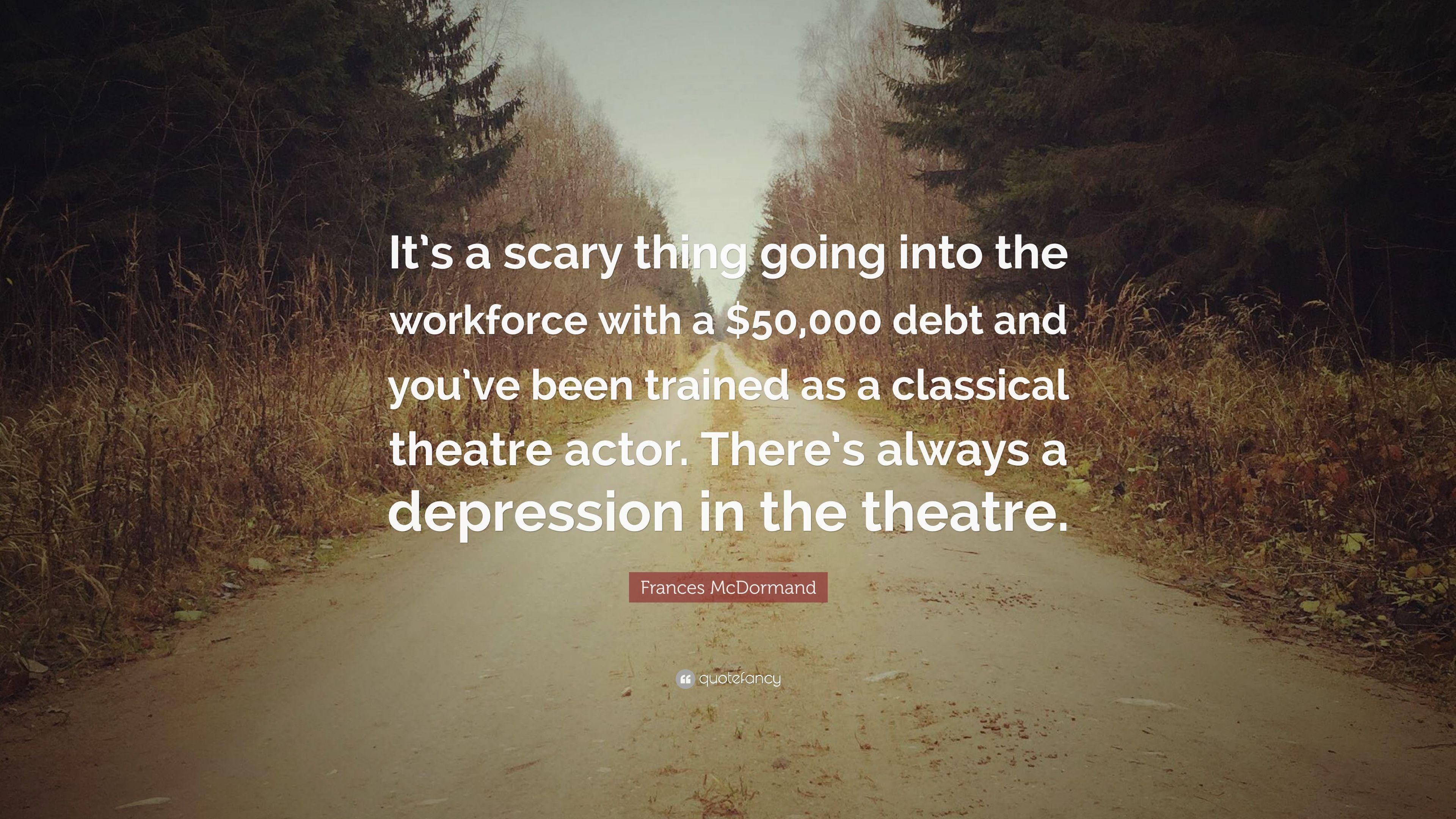Frances McDormand Quote: “It's a scary thing going into