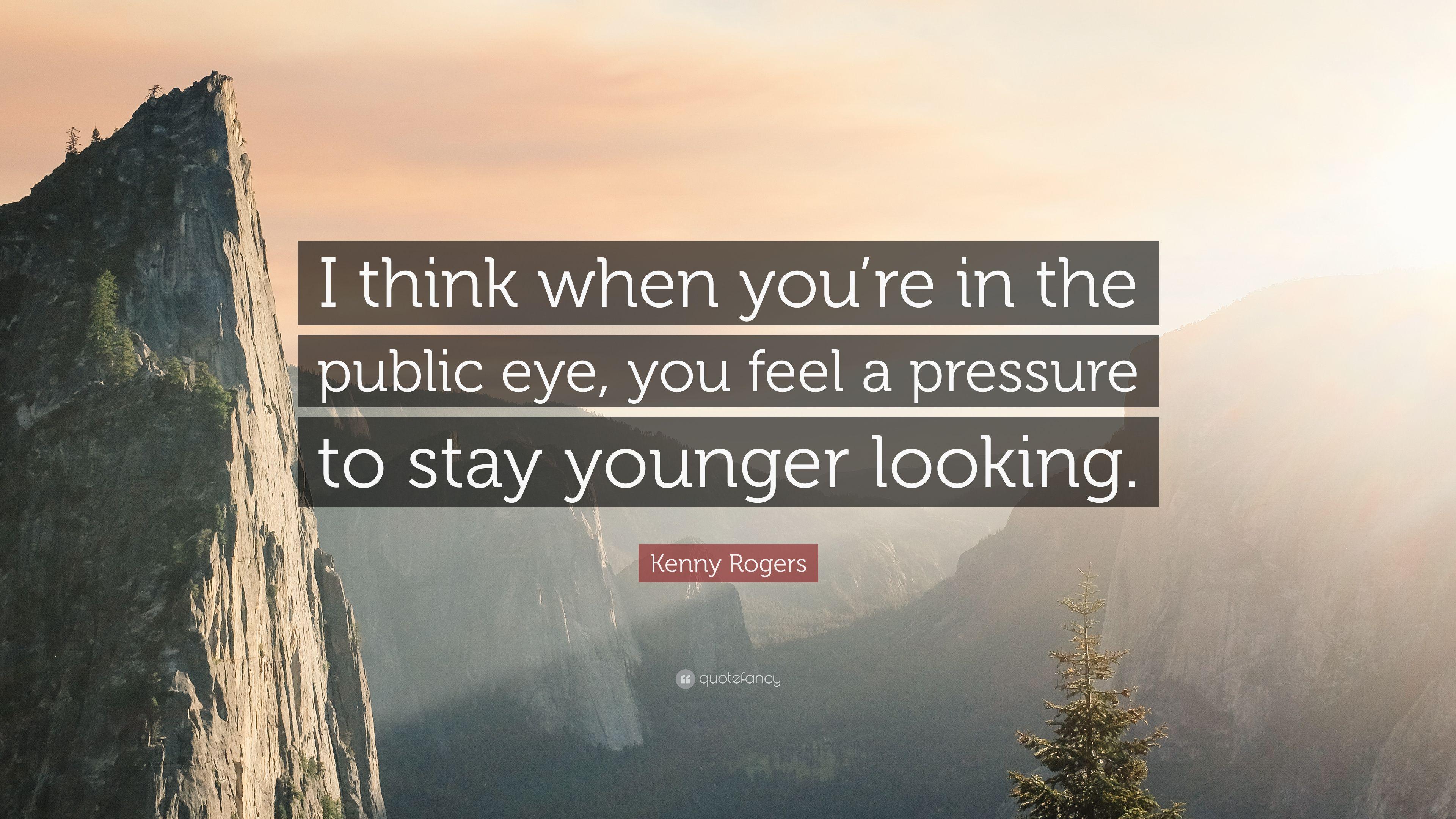 Kenny Rogers Quote: “I think when you're in the public eye, you