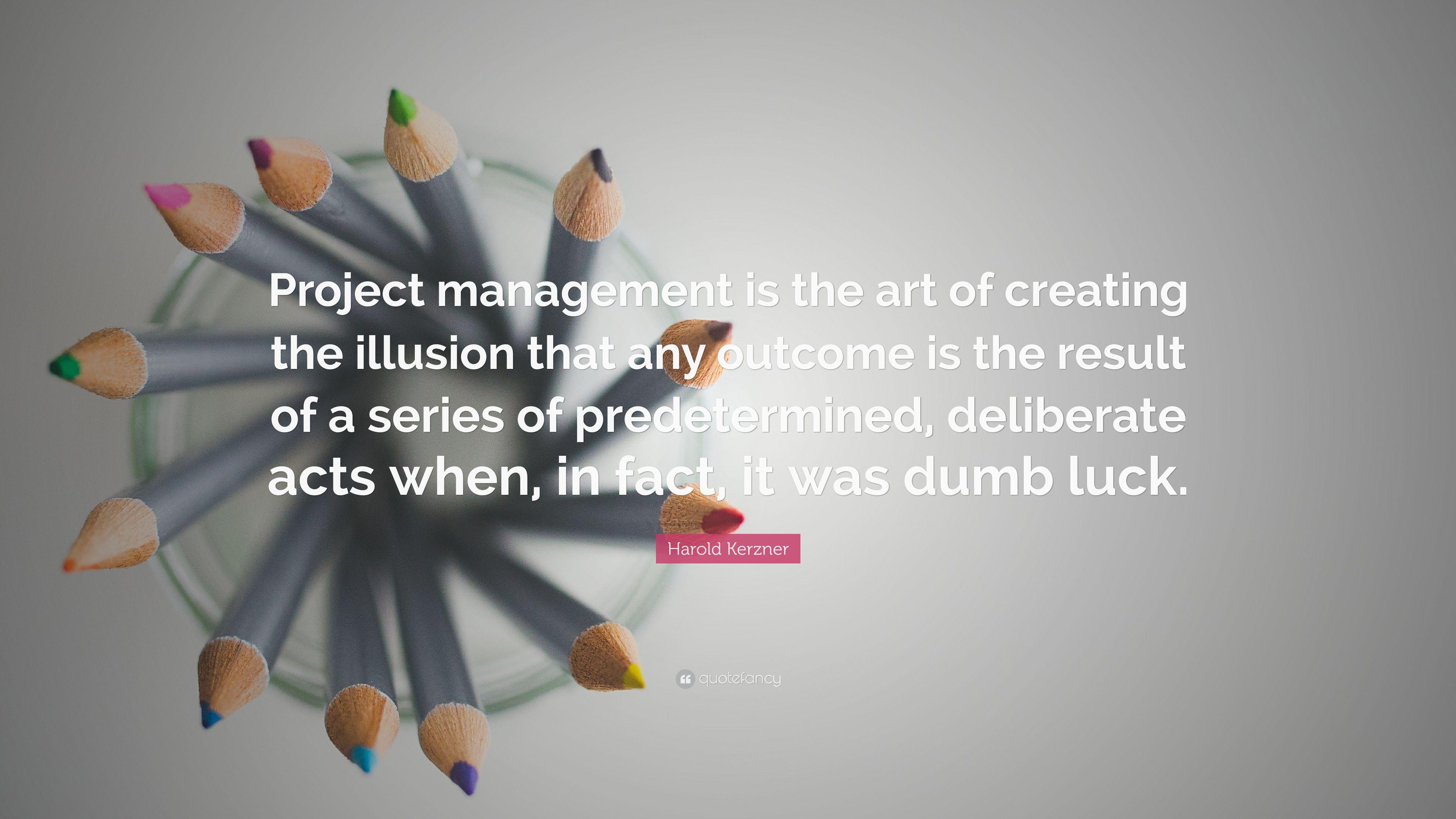 Harold Kerzner Quote: “Project management is the art of creating