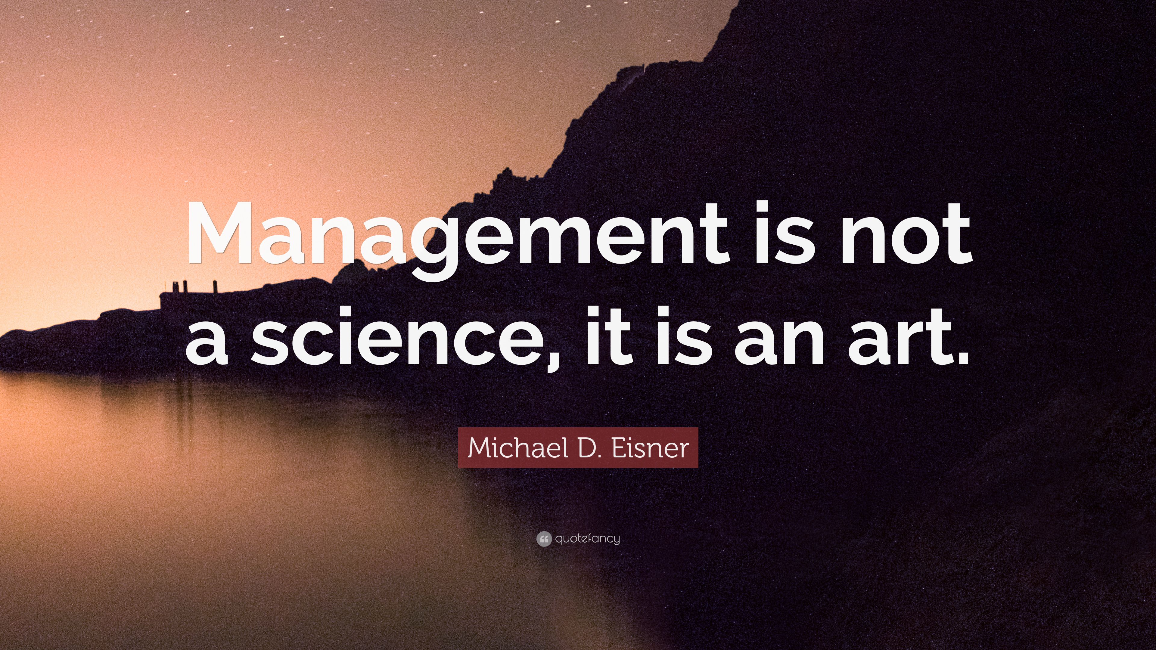 Michael D. Eisner Quote: “Management is not a science, it is an