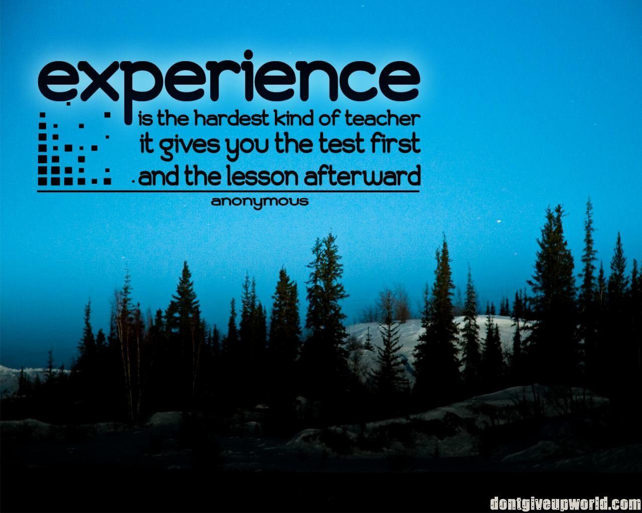Experience Is The Hardest Kind Of Teacher. Words of Wisdom