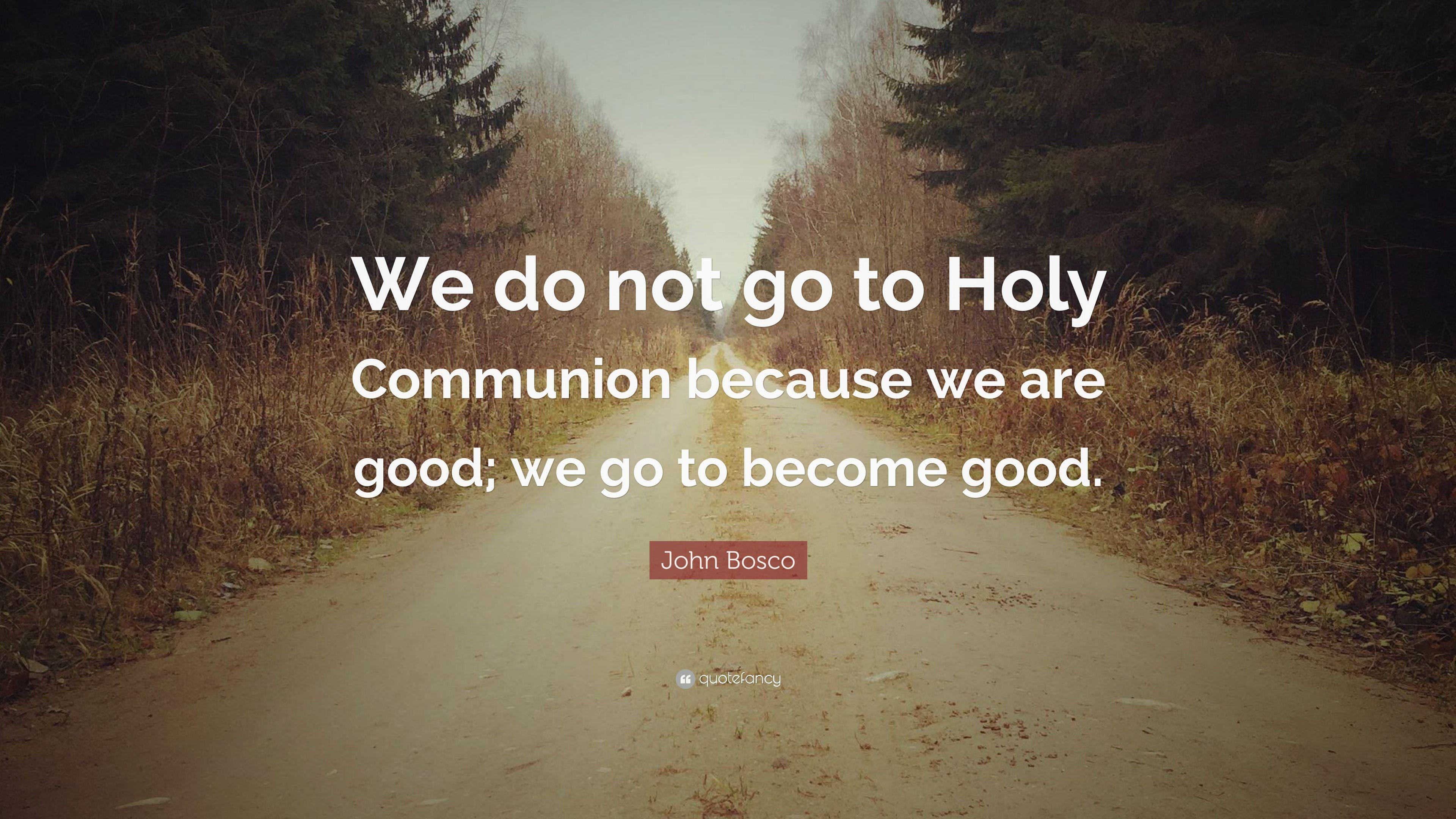 John Bosco Quote: “We do not go to Holy Communion because we are