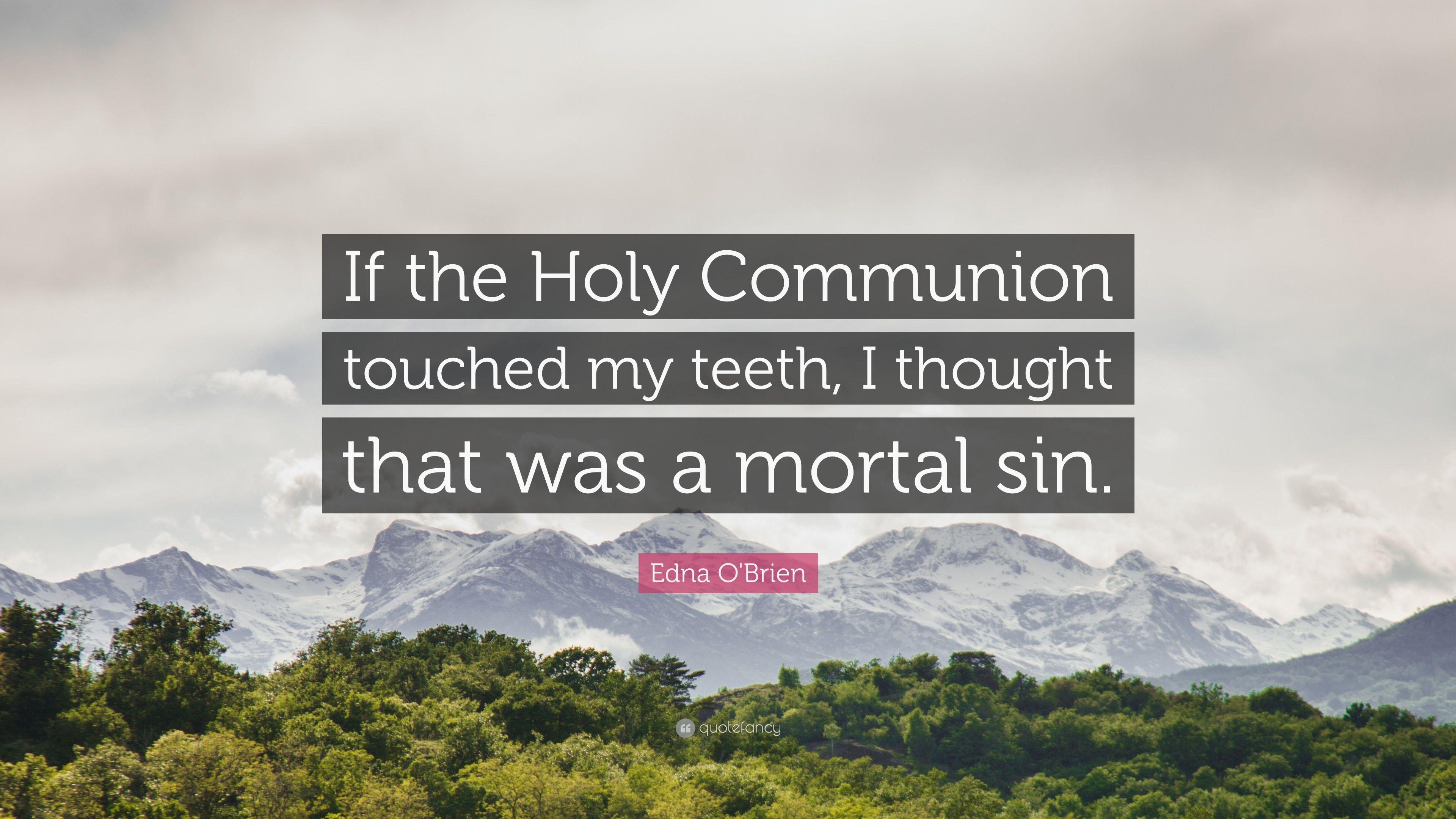 Edna O'Brien Quote: “If the Holy Communion touched my teeth, I