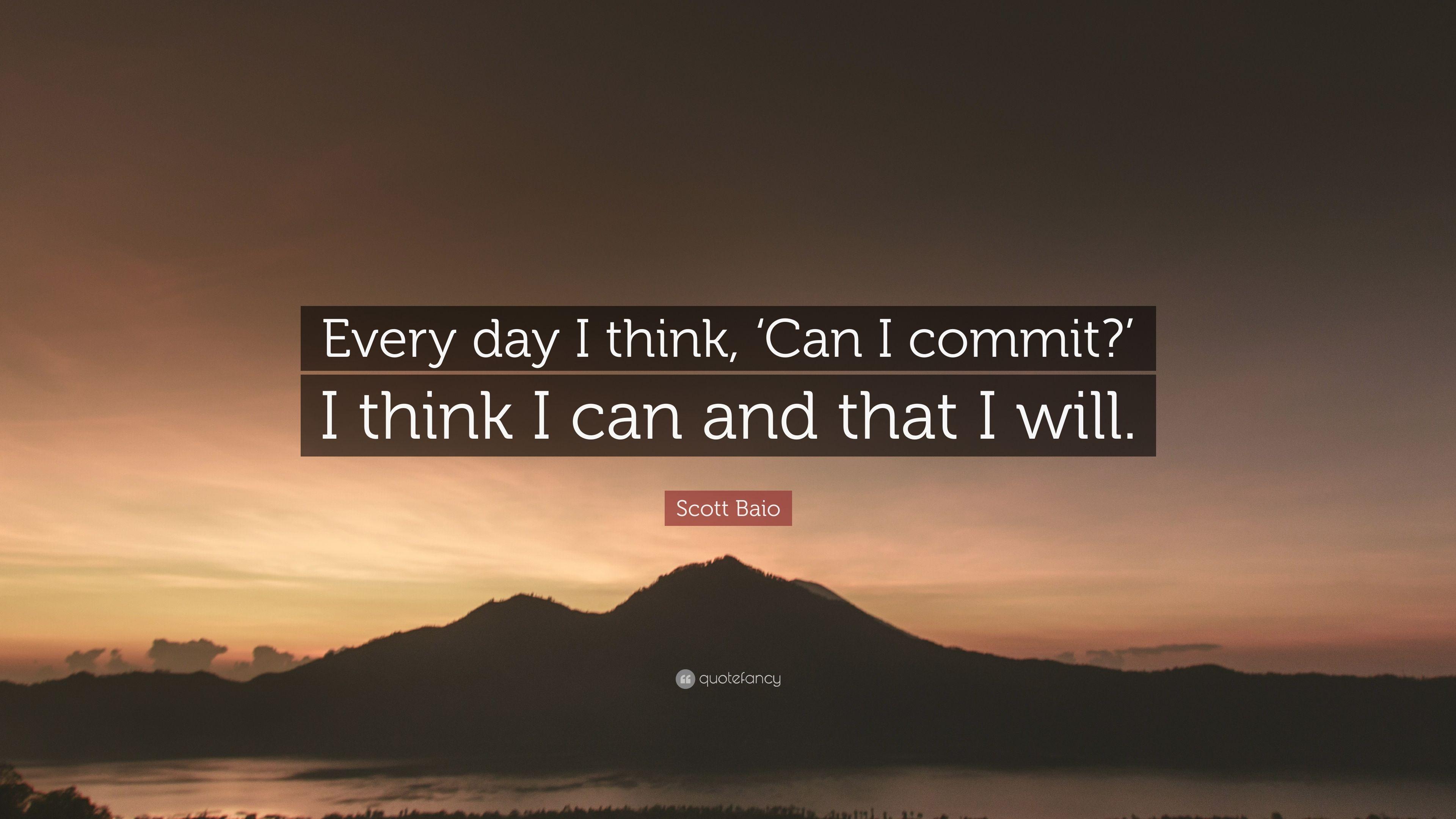 Scott Baio Quote: “Every day I think, 'Can I commit?' I think I