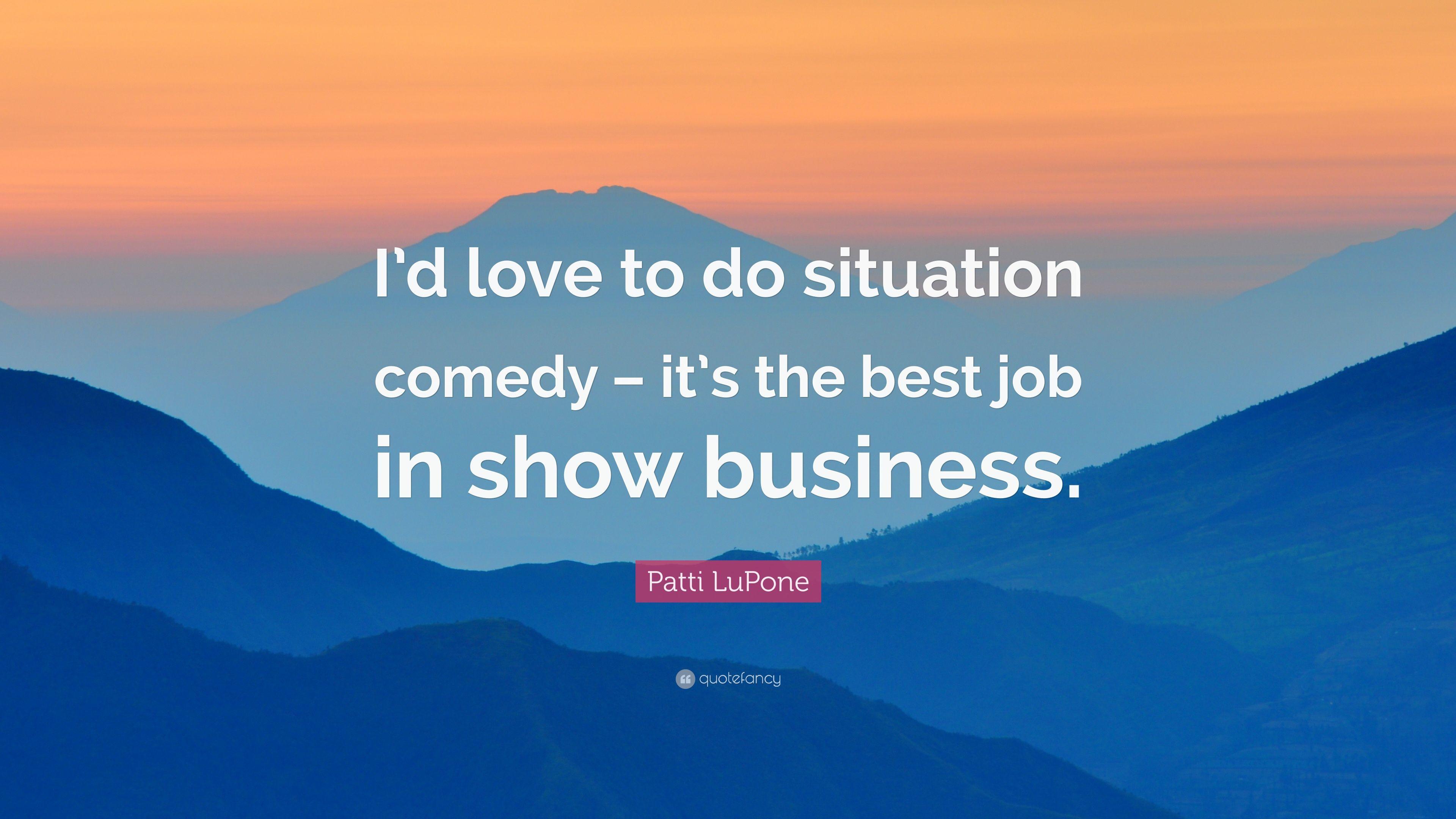 Patti LuPone Quote: “I'd love to do situation comedy