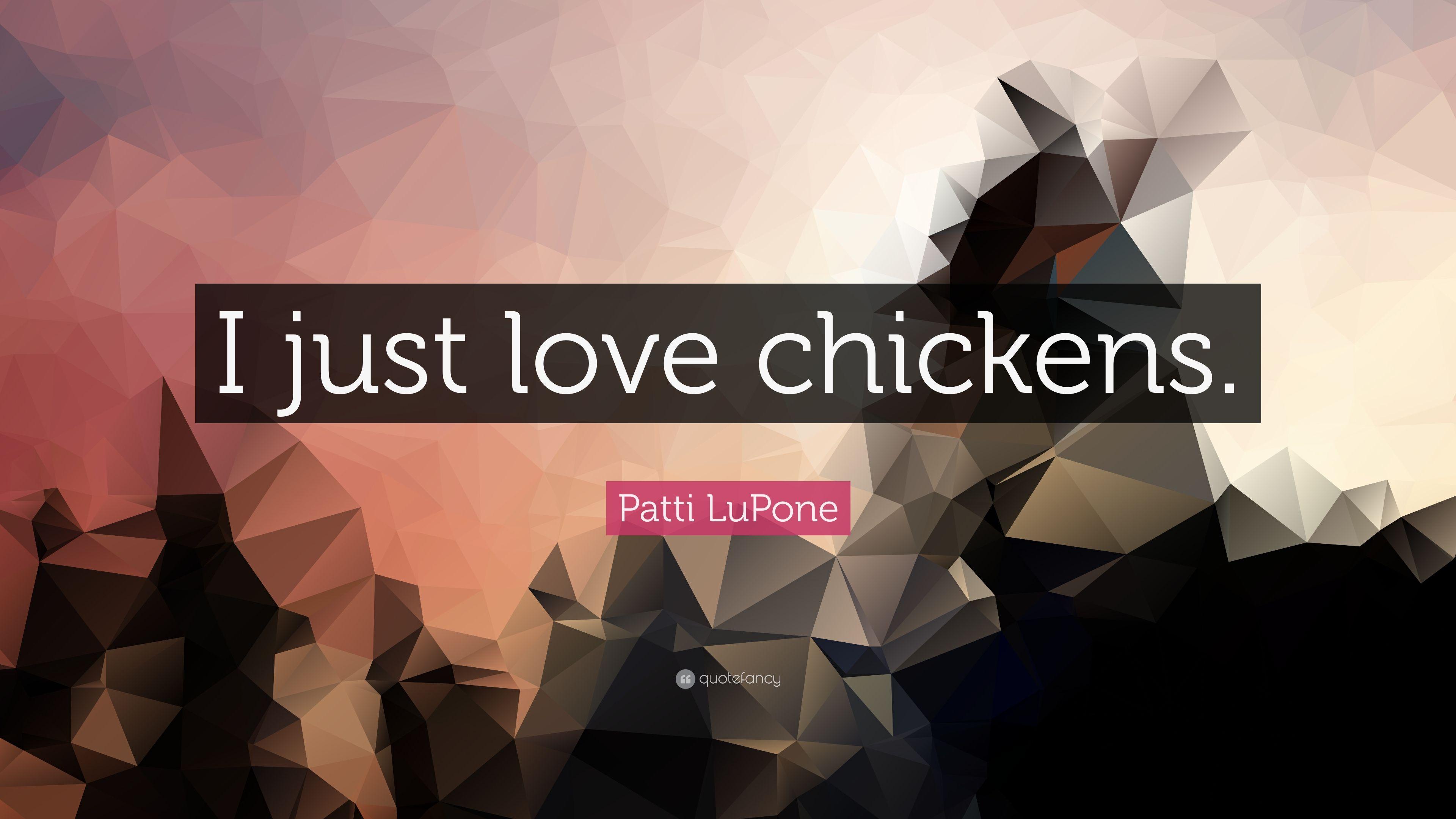 Patti LuPone Quote: “I just love chickens.” 7 wallpaper