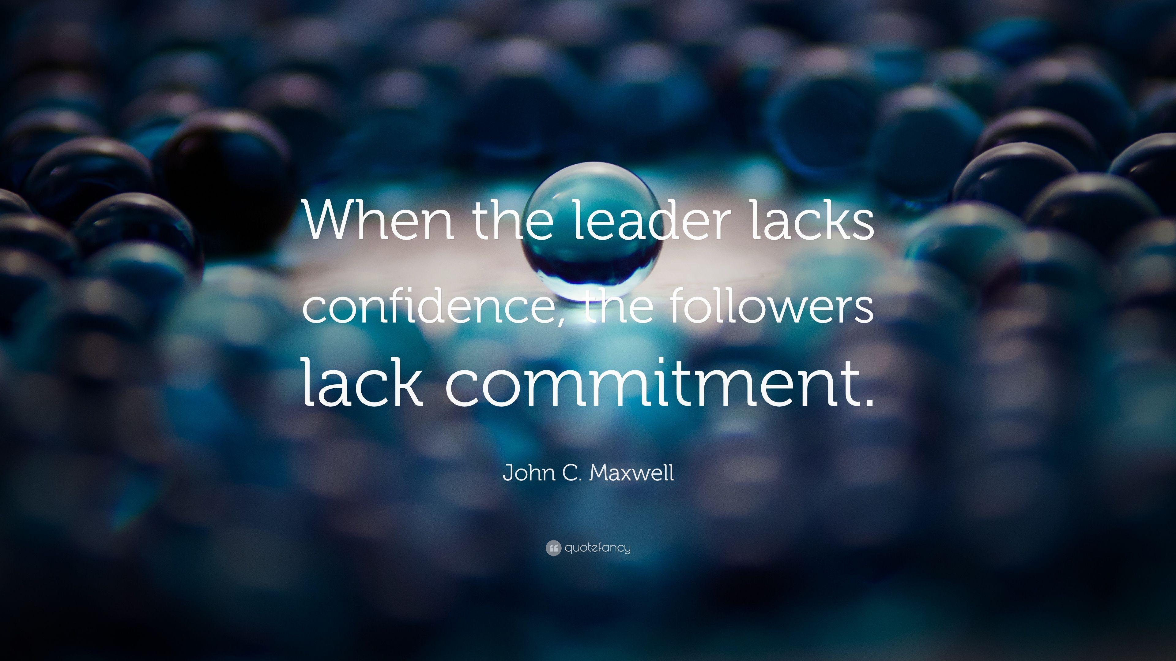 John C. Maxwell Quote: “When the leader lacks confidence