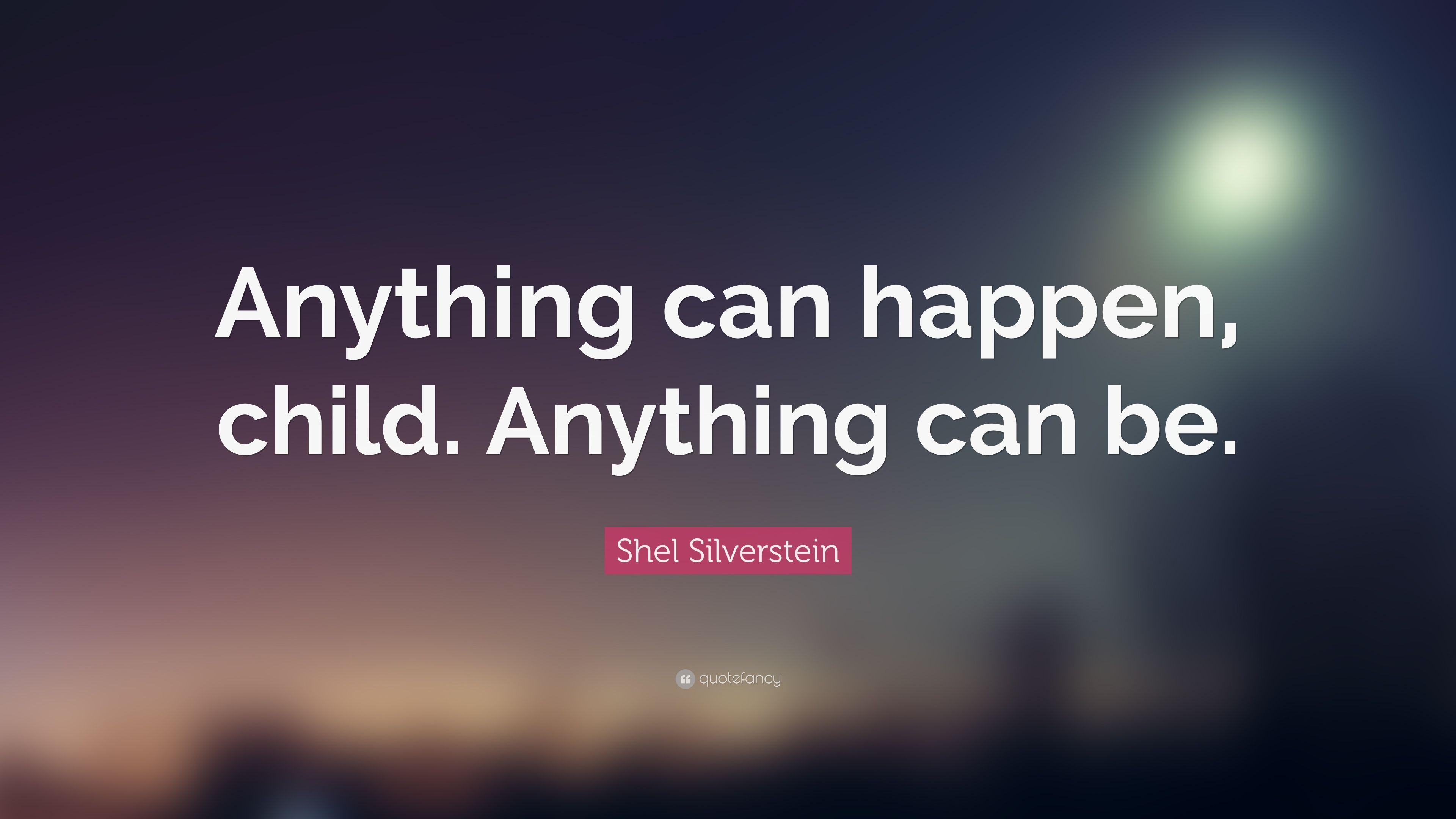 Shel Silverstein Quote: “Anything can happen, child. Anything can