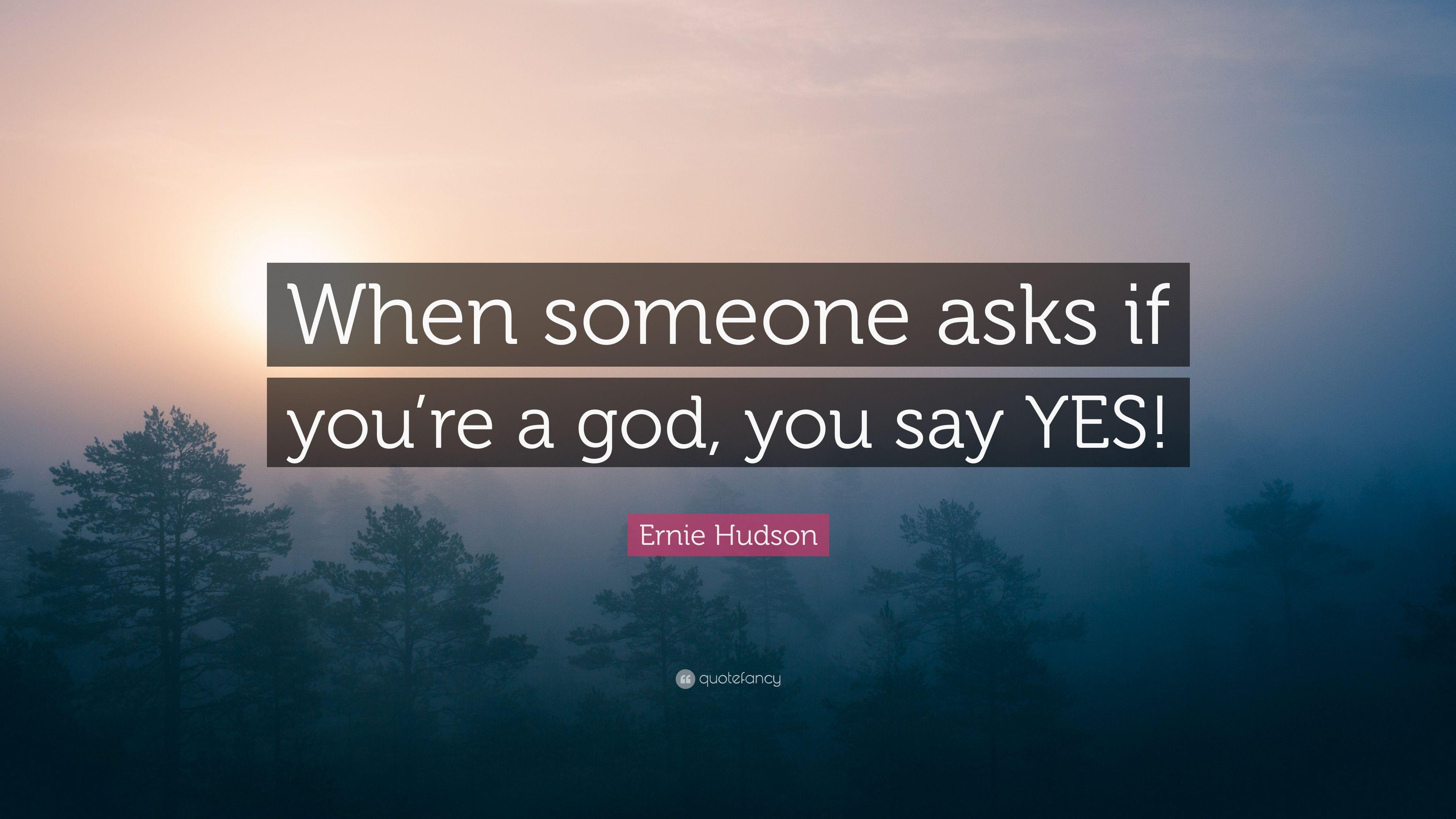 Ernie Hudson Quote: "When someone asks if you're a god, you say.