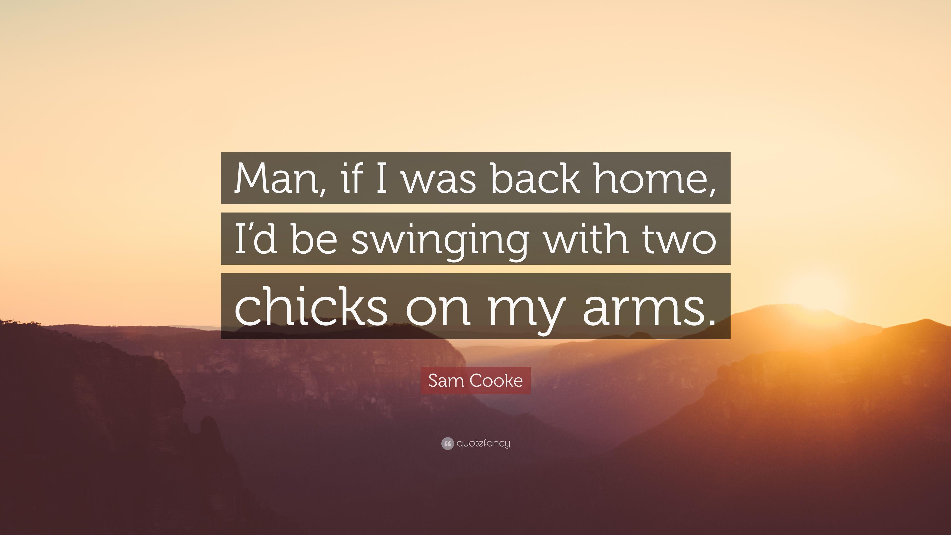 Sam Cooke Quote: “Man, if I was back home, I'd be swinging