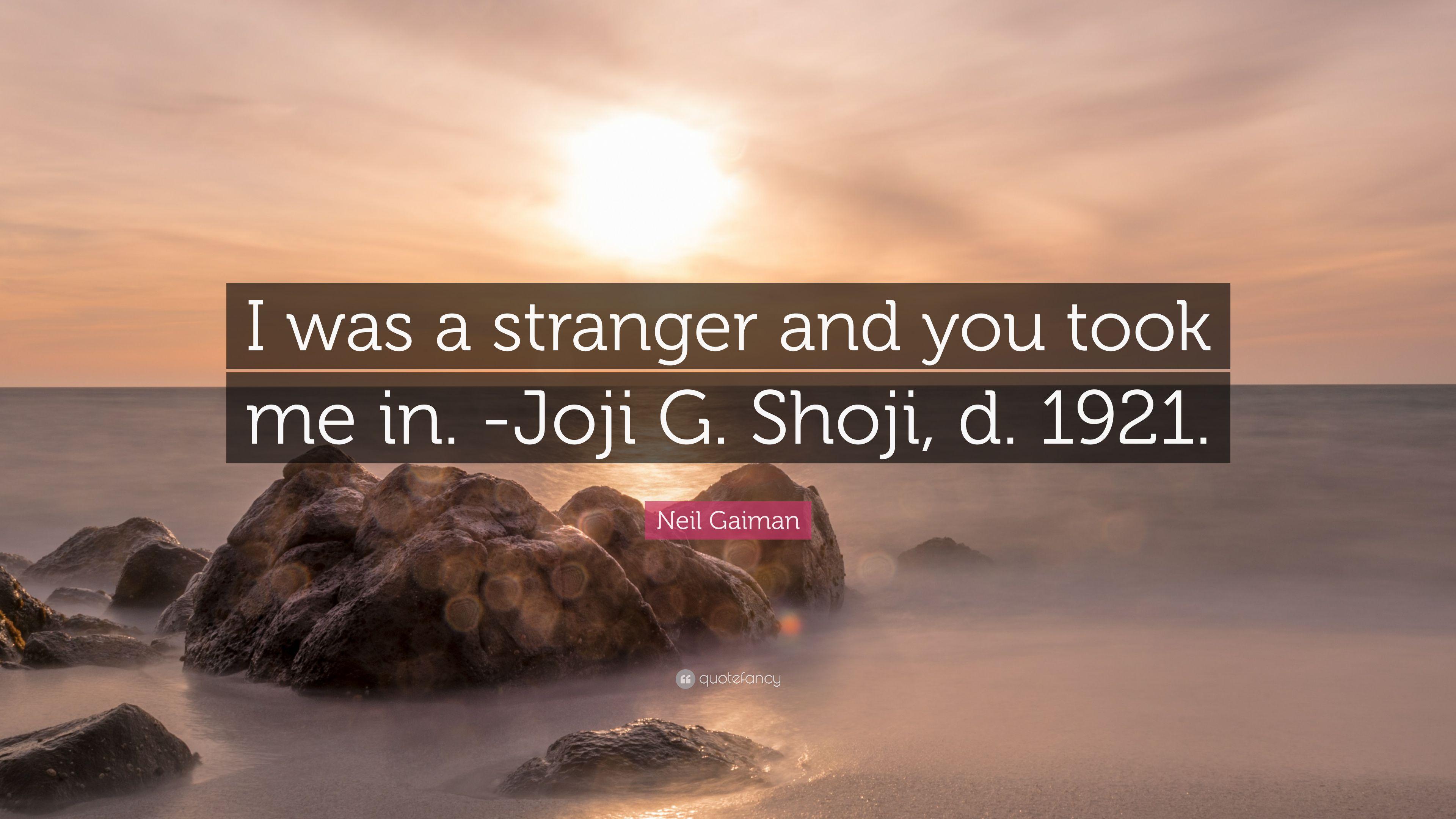 Neil Gaiman Quote: "I was a stranger and you took me in. 