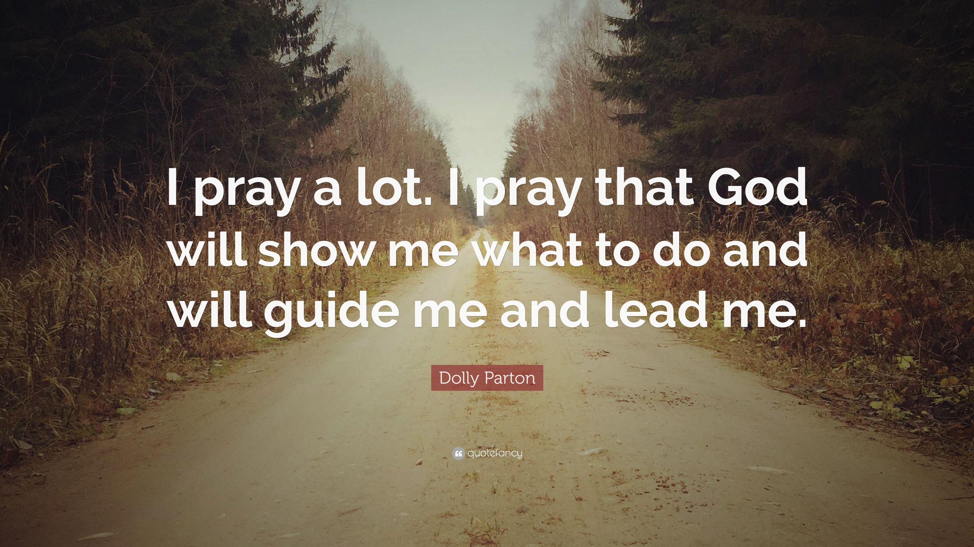 Dolly Parton Quote: “I pray a lot. I pray that God will show me